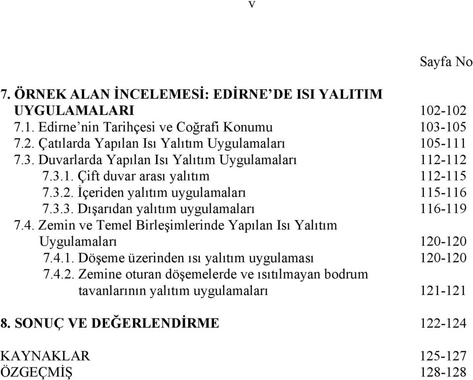 4. Zemin ve Temel Birleşimlerinde Yapılan Isı Yalıtım Uygulamaları 120-120 7.4.1. Döşeme üzerinden ısı yalıtım uygulaması 120-120 7.4.2. Zemine oturan döşemelerde ve ısıtılmayan bodrum tavanlarının yalıtım uygulamaları 121-121 8.