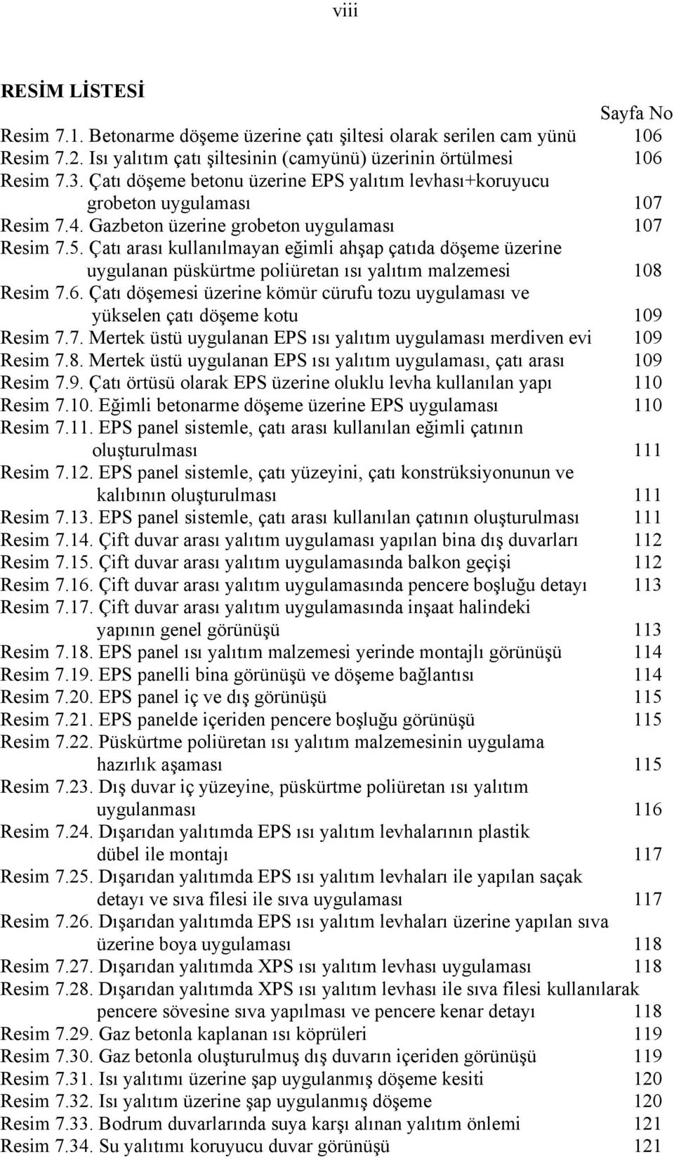 Çatı arası kullanılmayan eğimli ahşap çatıda döşeme üzerine uygulanan püskürtme poliüretan ısı yalıtım malzemesi 108 Resim 7.6.