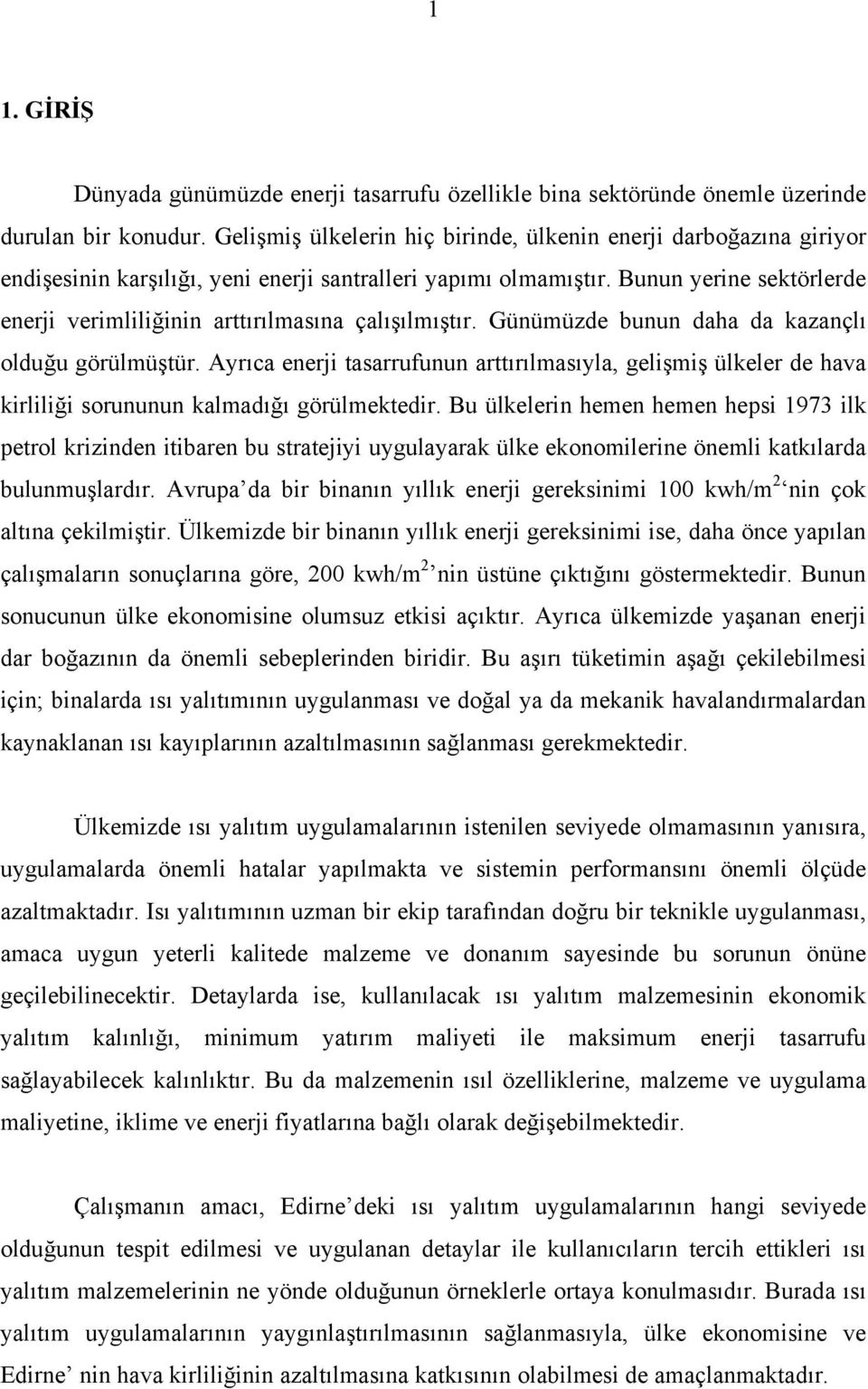 Bunun yerine sektörlerde enerji verimliliğinin arttırılmasına çalışılmıştır. Günümüzde bunun daha da kazançlı olduğu görülmüştür.