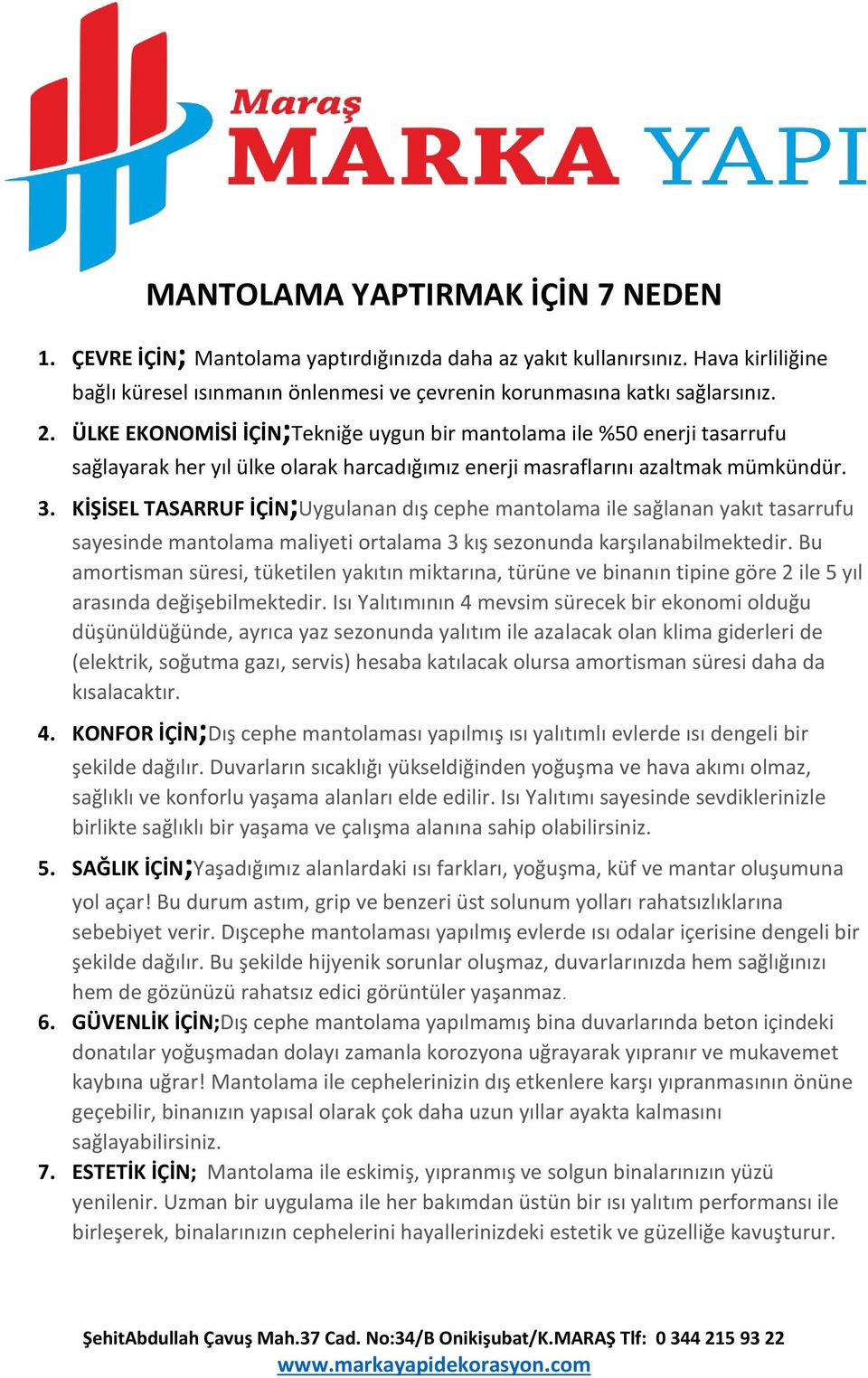 KİŞİSEL TASARRUF İÇİN;Uygulanan dış cephe mantolama ile sağlanan yakıt tasarrufu sayesinde mantolama maliyeti ortalama 3 kış sezonunda karşılanabilmektedir.