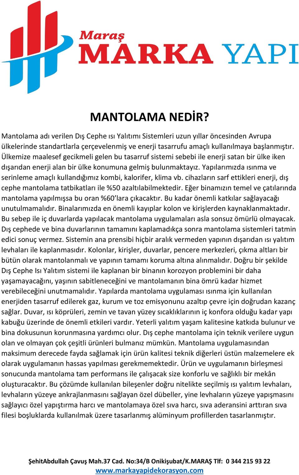 Yapılarımızda ısınma ve serinleme amaçlı kullandığımız kombi, kalorifer, klima vb. cihazların sarf ettikleri enerji, dış cephe mantolama tatbikatları ile %50 azaltılabilmektedir.