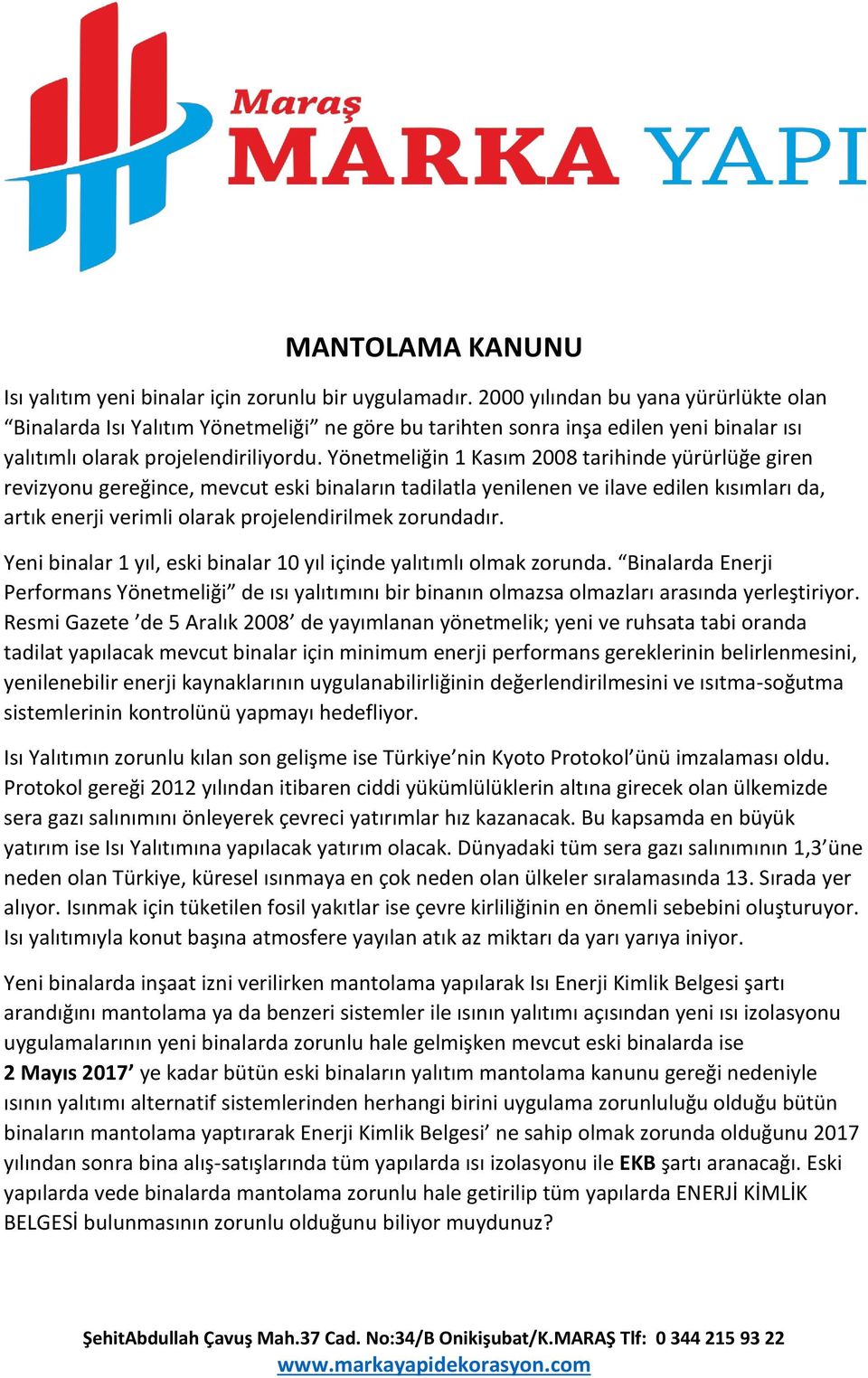 Yönetmeliğin 1 Kasım 2008 tarihinde yürürlüğe giren revizyonu gereğince, mevcut eski binaların tadilatla yenilenen ve ilave edilen kısımları da, artık enerji verimli olarak projelendirilmek