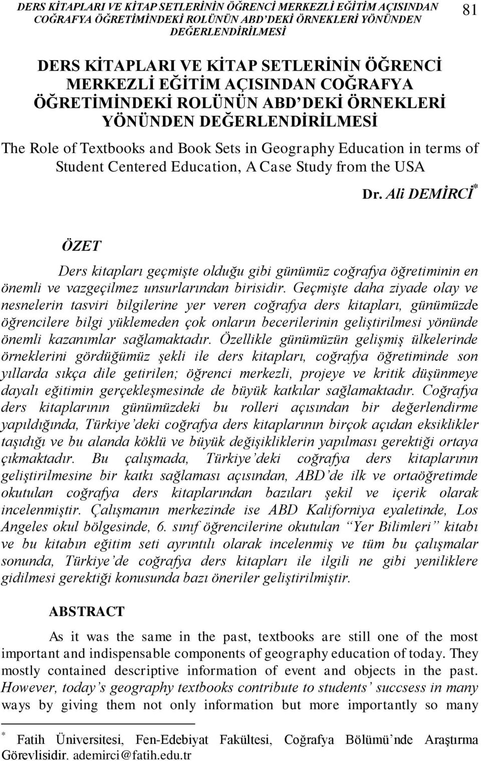 Education, A Case Study from the USA Dr. Ali DEMİRCİ * ÖZET Ders kitapları geçmişte olduğu gibi günümüz coğrafya öğretiminin en önemli ve vazgeçilmez unsurlarından birisidir.