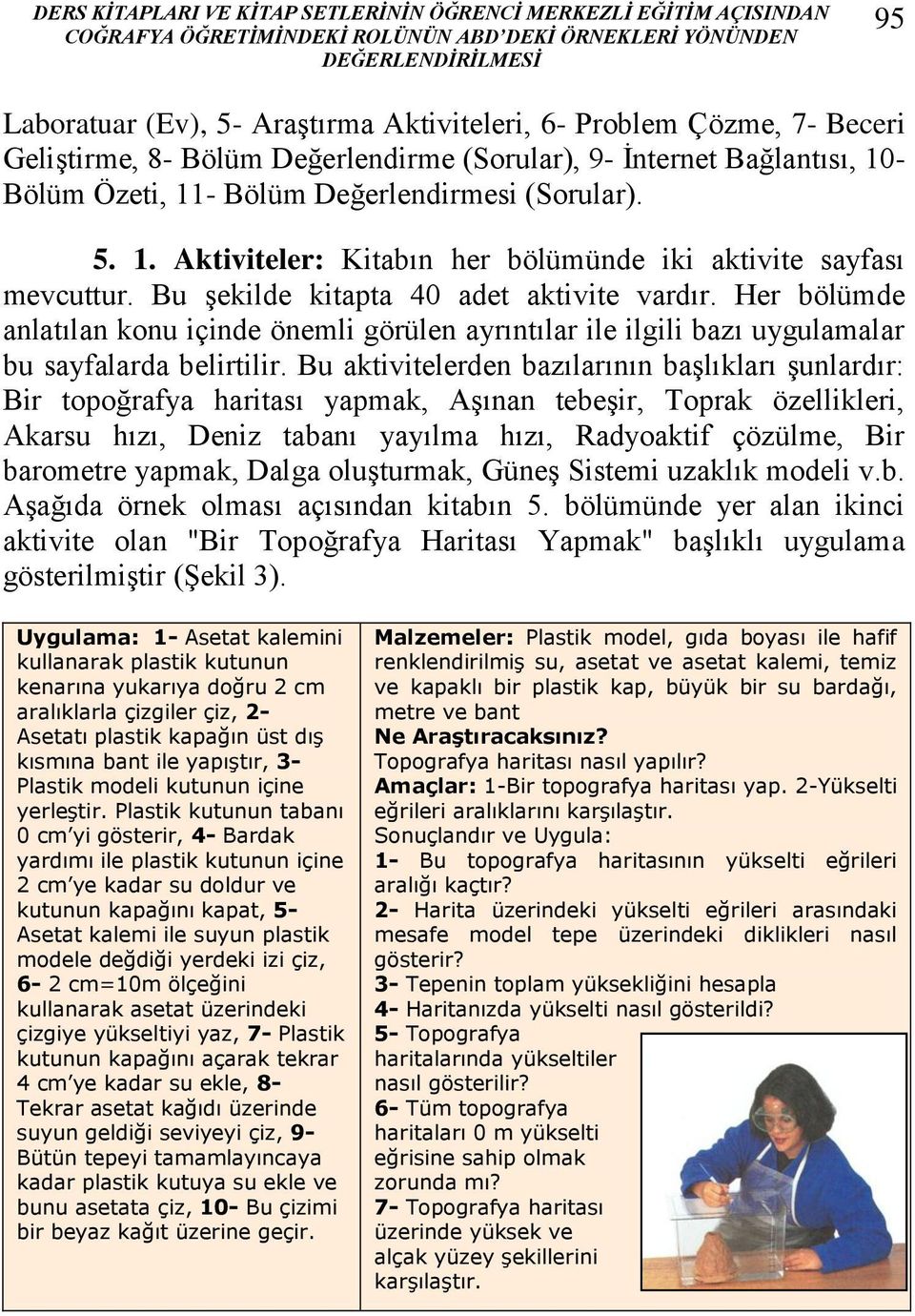 Bu şekilde kitapta 40 adet aktivite vardır. Her bölümde anlatılan konu içinde önemli görülen ayrıntılar ile ilgili bazı uygulamalar bu sayfalarda belirtilir.