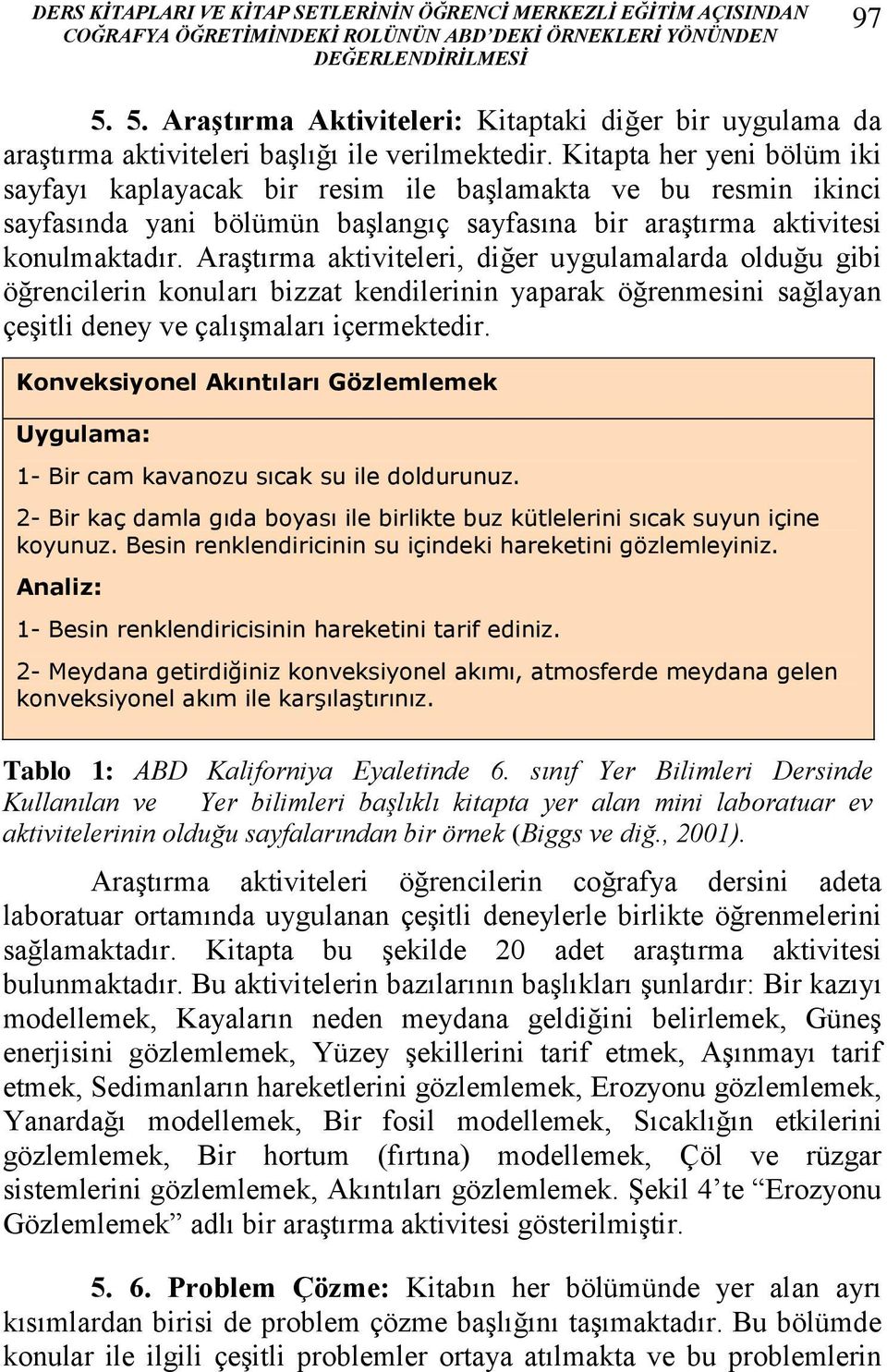 Kitapta her yeni bölüm iki sayfayı kaplayacak bir resim ile başlamakta ve bu resmin ikinci sayfasında yani bölümün başlangıç sayfasına bir araştırma aktivitesi konulmaktadır.