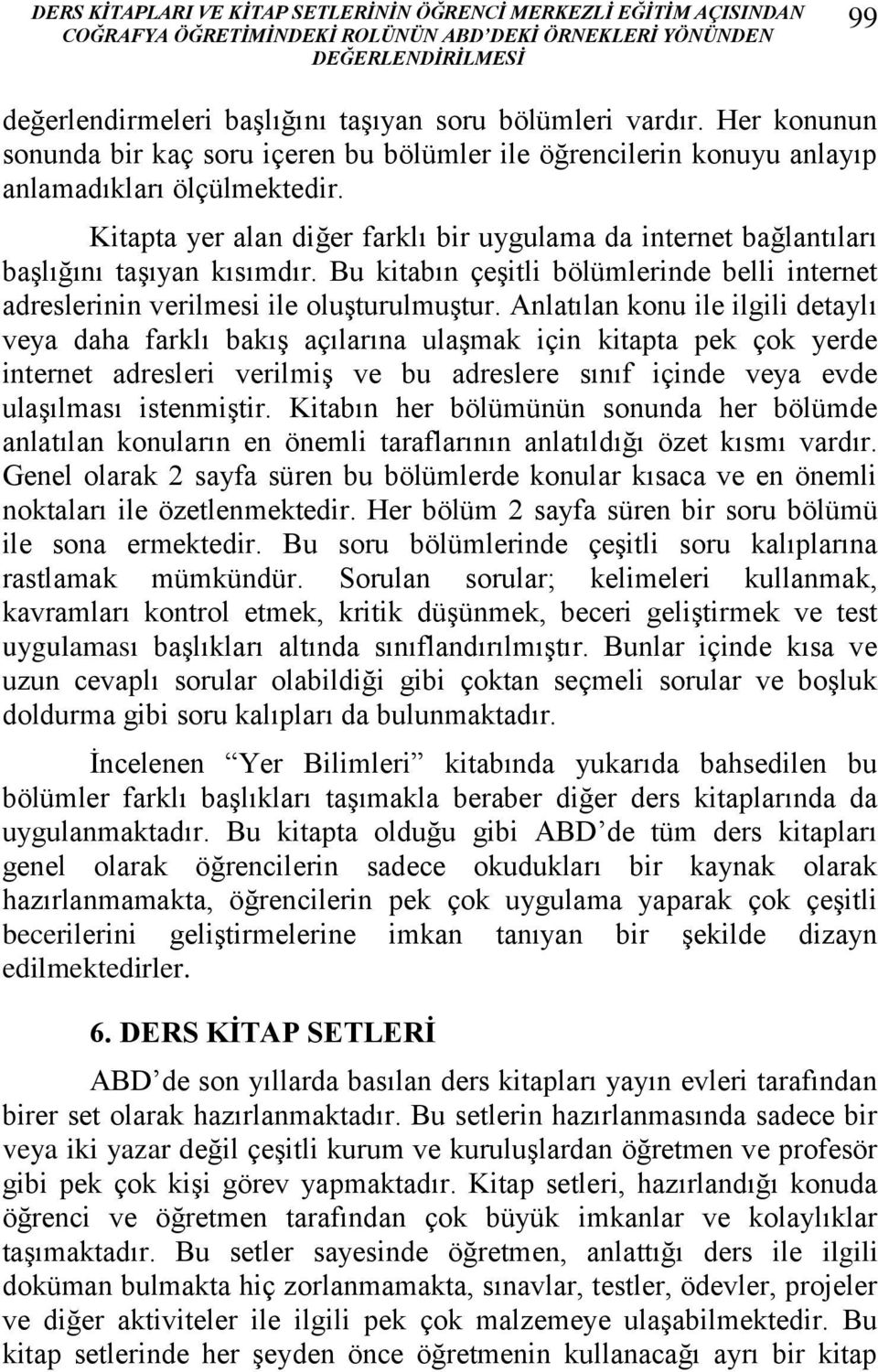 Kitapta yer alan diğer farklı bir uygulama da internet bağlantıları başlığını taşıyan kısımdır. Bu kitabın çeşitli bölümlerinde belli internet adreslerinin verilmesi ile oluşturulmuştur.