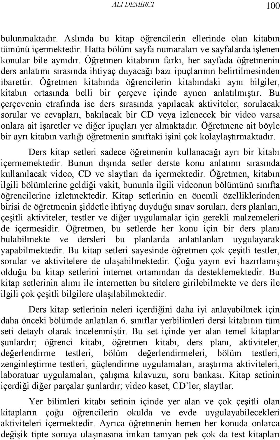 Öğretmen kitabında öğrencilerin kitabındaki aynı bilgiler, kitabın ortasında belli bir çerçeve içinde aynen anlatılmıştır.