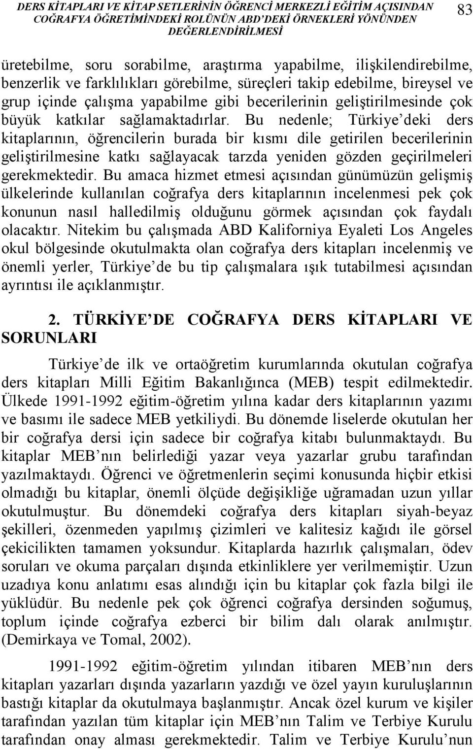 Bu nedenle; Türkiye deki ders kitaplarının, öğrencilerin burada bir kısmı dile getirilen becerilerinin geliştirilmesine katkı sağlayacak tarzda yeniden gözden geçirilmeleri gerekmektedir.