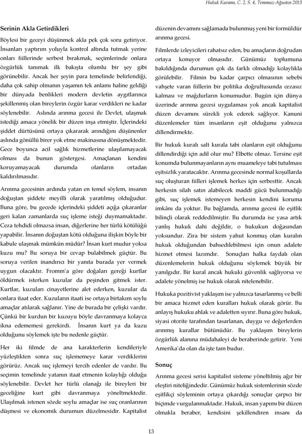 Ancak her şeyin para temelinde belirlendiği, daha çok sahip olmanın yaşamın tek anlamı haline geldiği bir dünyada benlikleri modern devletin aygıtlarınca şekillenmiş olan bireylerin özgür karar