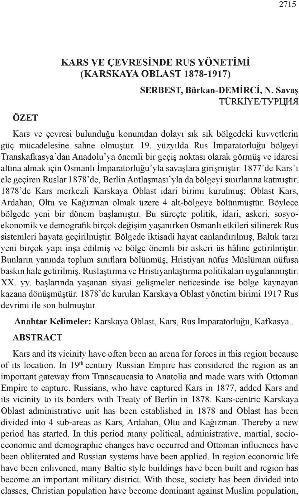 yüzyılda Rus İmparatorluğu bölgeyi Transkafkasya dan Anadolu ya önemli bir geçiş noktası olarak görmüş ve idaresi altına almak için Osmanlı İmparatorluğu yla savaşlara girişmiştir.