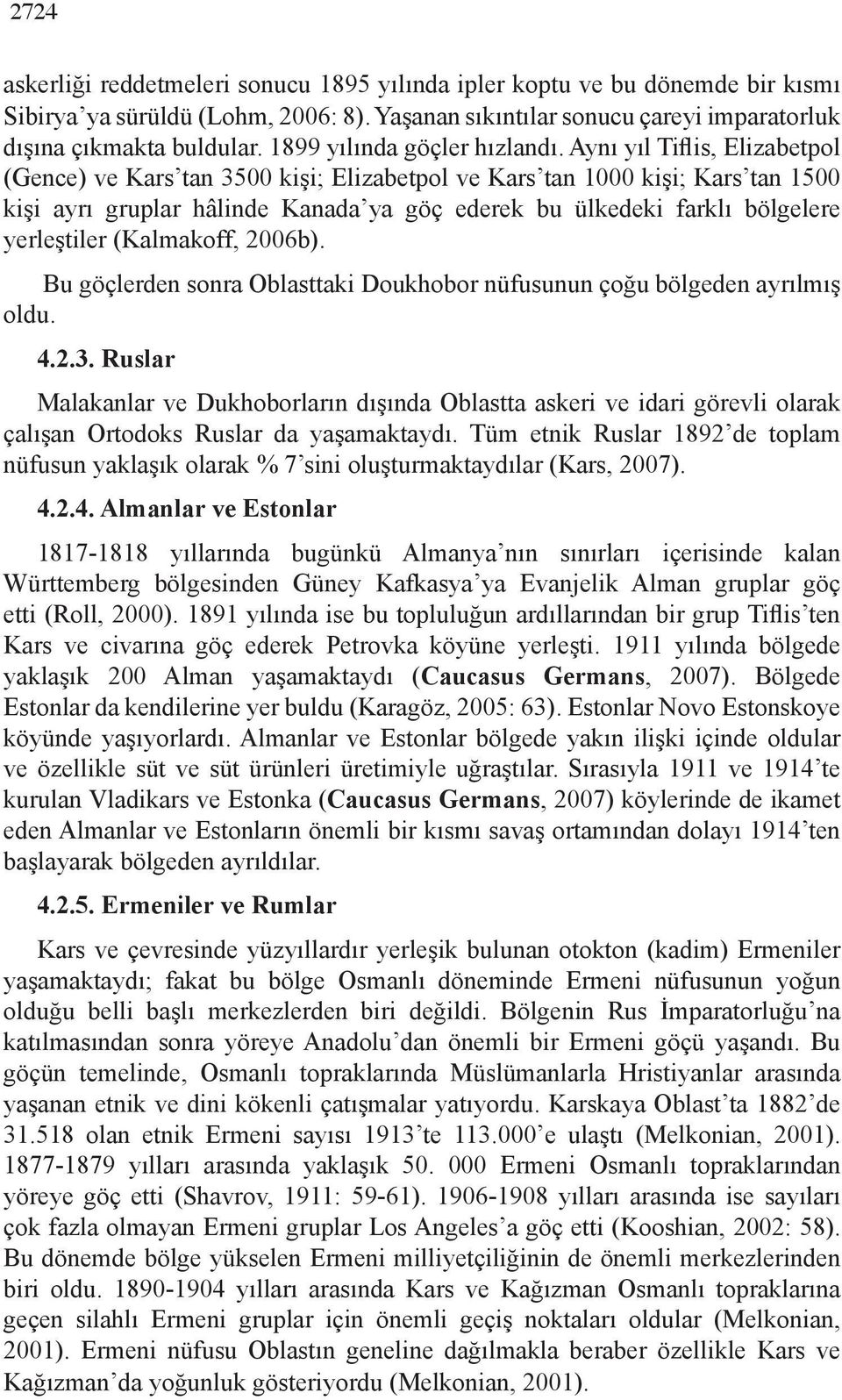 Aynı yıl Tiflis, Elizabetpol (Gence) ve Kars tan 3500 kişi; Elizabetpol ve Kars tan 1000 kişi; Kars tan 1500 kişi ayrı gruplar hâlinde Kanada ya göç ederek bu ülkedeki farklı bölgelere yerleştiler