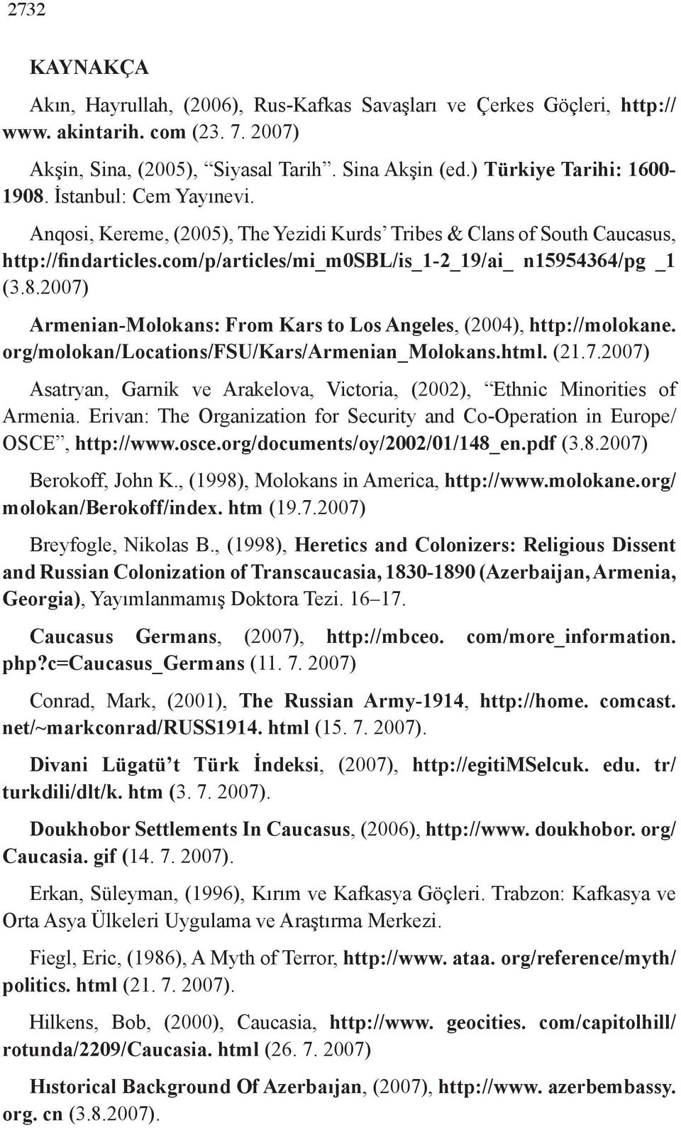 2007) Armenian-Molokans: From Kars to Los Angeles, (2004), http://molokane. org/molokan/locations/fsu/kars/armenian_molokans.html. (21.7.2007) Asatryan, Garnik ve Arakelova, Victoria, (2002), Ethnic Minorities of Armenia.