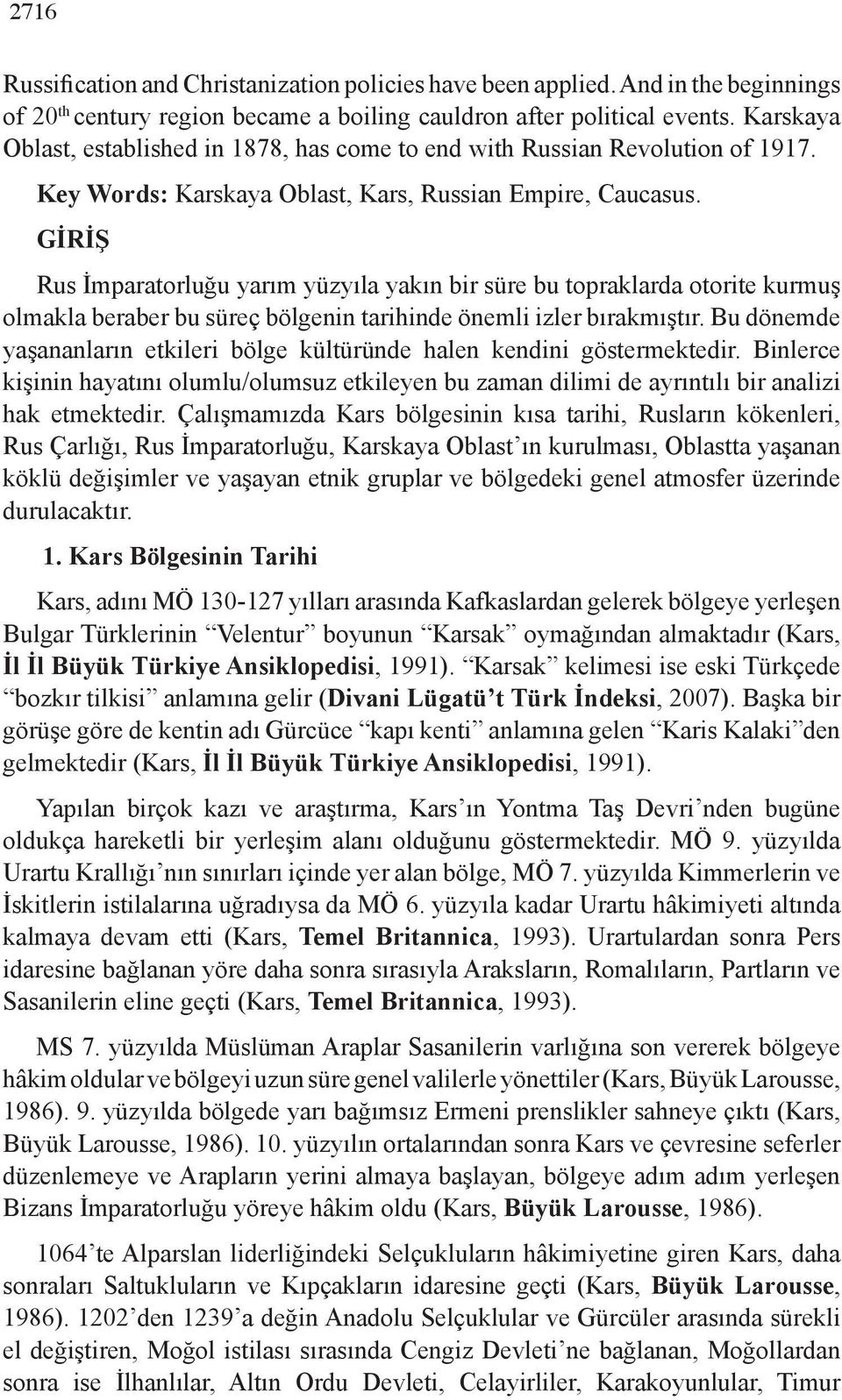 GİRİŞ Rus İmparatorluğu yarım yüzyıla yakın bir süre bu topraklarda otorite kurmuş olmakla beraber bu süreç bölgenin tarihinde önemli izler bırakmıştır.