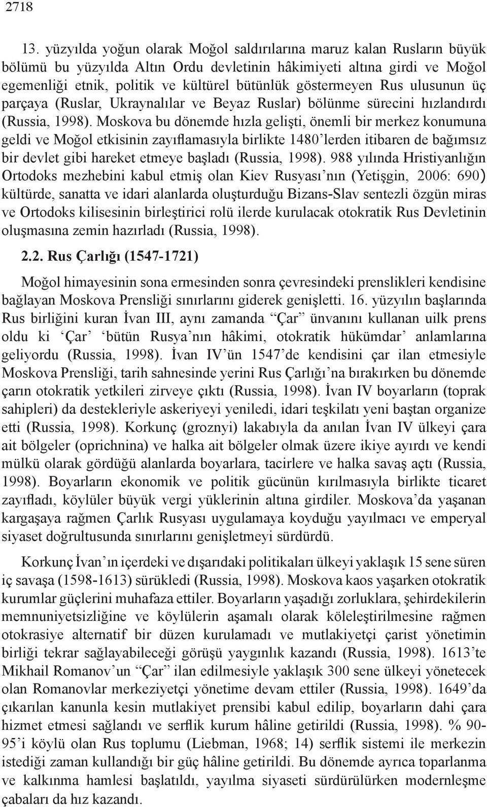 göstermeyen Rus ulusunun üç parçaya (Ruslar, Ukraynalılar ve Beyaz Ruslar) bölünme sürecini hızlandırdı (Russia, 1998).