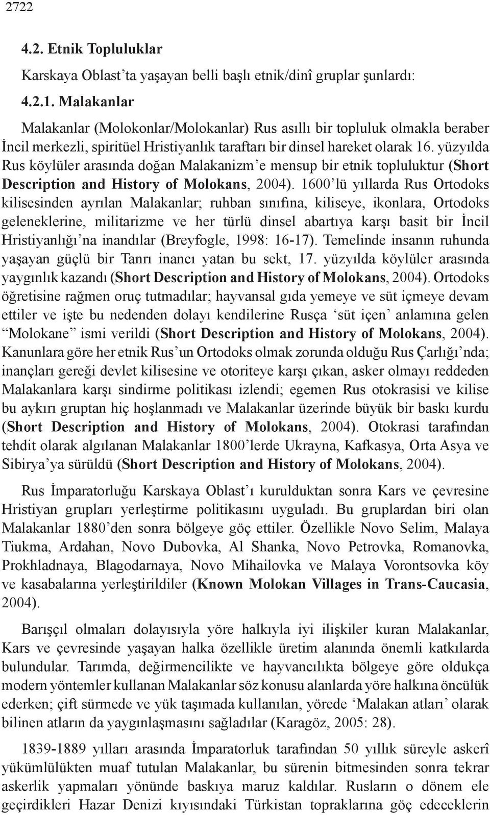 yüzyılda Rus köylüler arasında doğan Malakanizm e mensup bir etnik topluluktur (Short Description and History of Molokans, 2004).