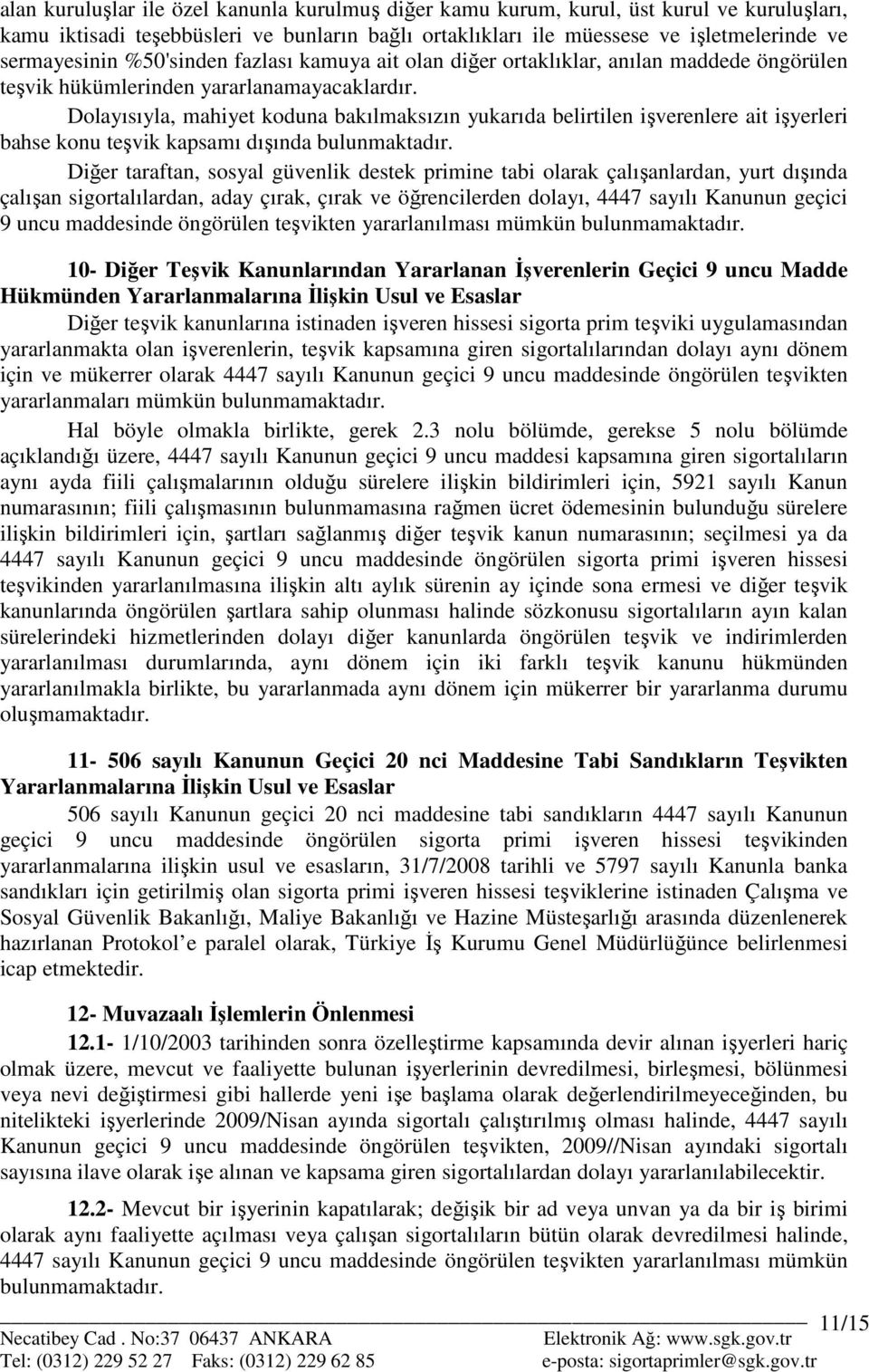 Dolayısıyla, mahiyet koduna bakılmaksızın yukarıda belirtilen işverenlere ait işyerleri bahse konu teşvik kapsamı dışında bulunmaktadır.