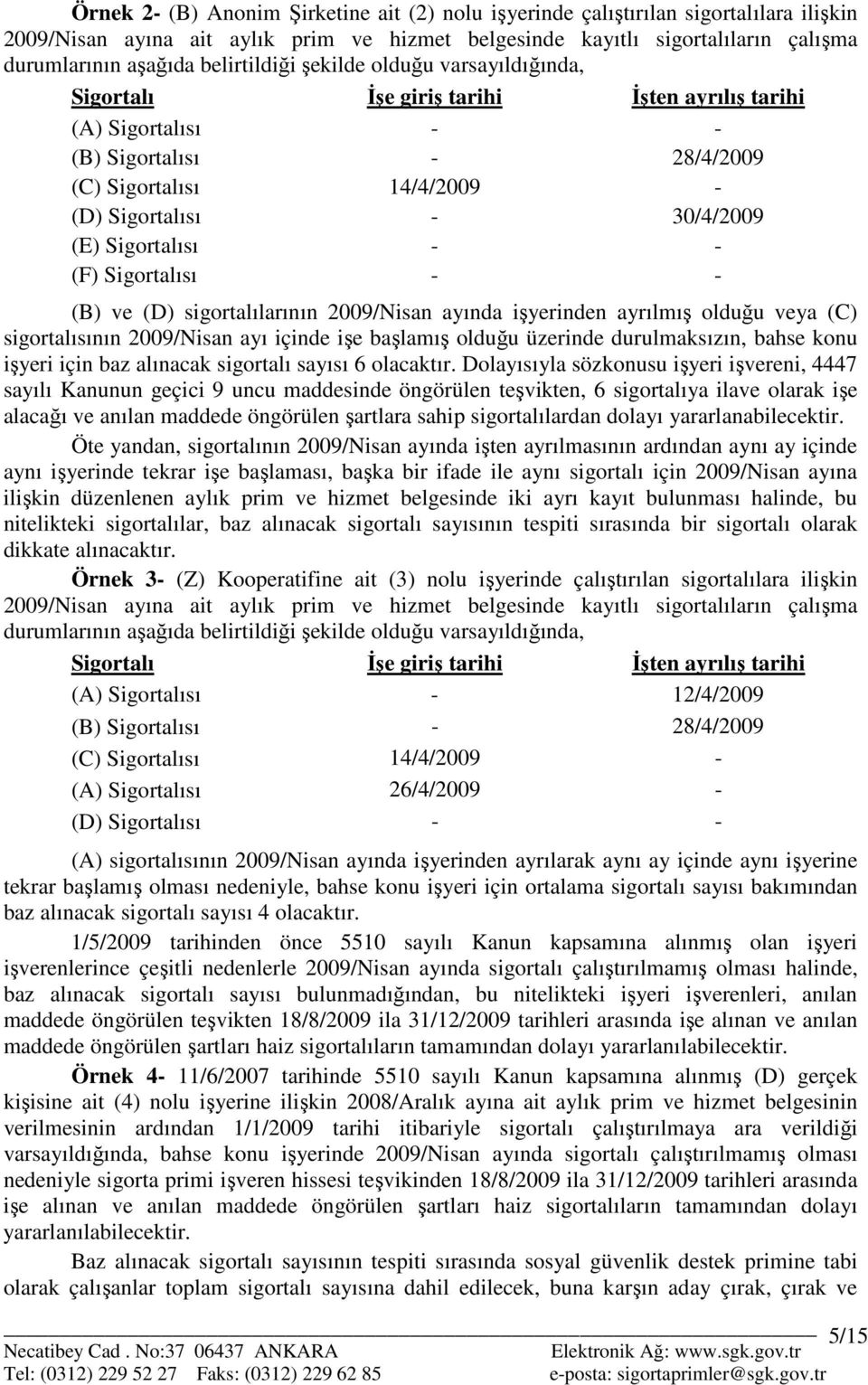 (E) Sigortalısı - - (F) Sigortalısı - - (B) ve (D) sigortalılarının 2009/Nisan ayında işyerinden ayrılmış olduğu veya (C) sigortalısının 2009/Nisan ayı içinde işe başlamış olduğu üzerinde