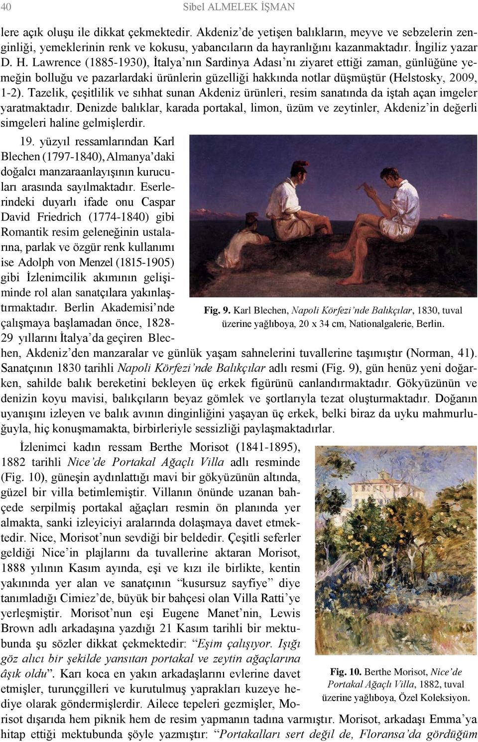 Lawrence (1885-1930), İtalya nın Sardinya Adası nı ziyaret ettiği zaman, günlüğüne yemeğin bolluğu ve pazarlardaki ürünlerin güzelliği hakkında notlar düşmüştür (Helstosky, 2009, 1-2).