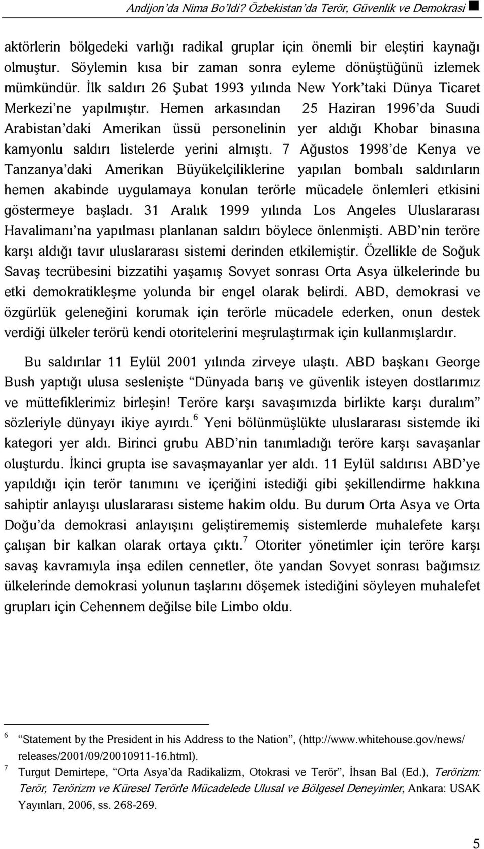 Hemen arkasından 25 Haziran 1996 da Suudi Arabistan daki Amerikan üssü personelinin yer aldığı Khobar binasına kamyonlu saldırı listelerde yerini almıştı.