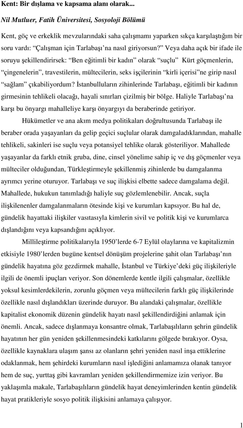 Veya daha açık bir ifade ile soruyu şekillendirirsek: Ben eğitimli bir kadın olarak suçlu Kürt göçmenlerin, çingenelerin, travestilerin, mültecilerin, seks işçilerinin kirli içerisi ne girip nasıl