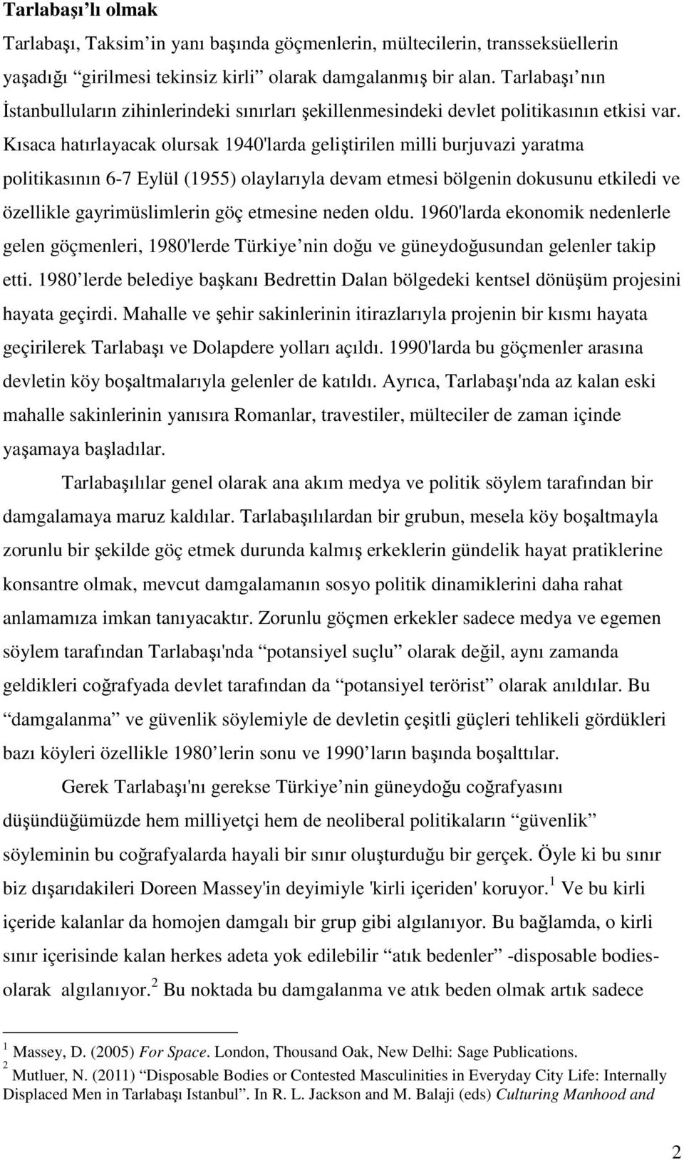 Kısaca hatırlayacak olursak 1940'larda geliştirilen milli burjuvazi yaratma politikasının 6-7 Eylül (1955) olaylarıyla devam etmesi bölgenin dokusunu etkiledi ve özellikle gayrimüslimlerin göç