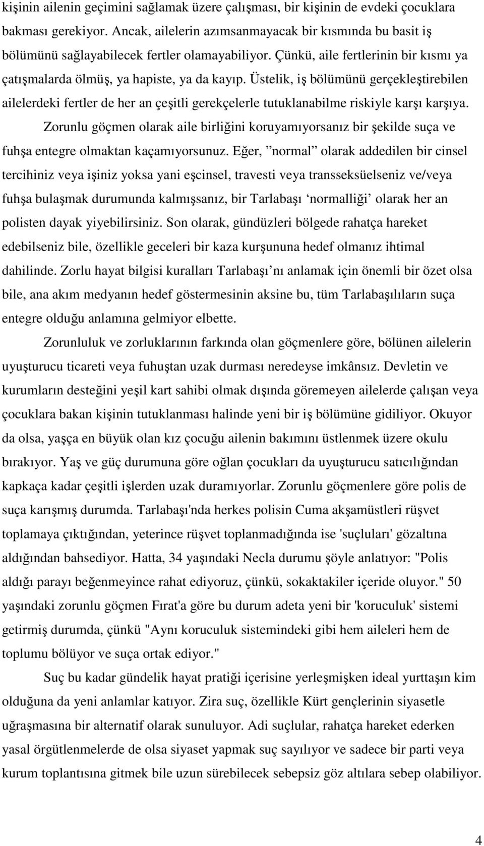 Üstelik, iş bölümünü gerçekleştirebilen ailelerdeki fertler de her an çeşitli gerekçelerle tutuklanabilme riskiyle karşı karşıya.