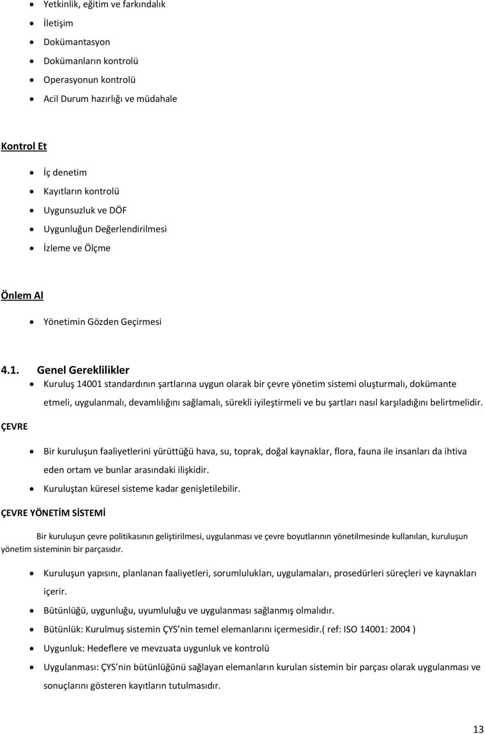 Genel Gereklilikler Kuruluş 14001 standardının şartlarına uygun olarak bir çevre yönetim sistemi oluşturmalı, dokümante ÇEVRE etmeli, uygulanmalı, devamlılığını sağlamalı, sürekli iyileştirmeli ve bu