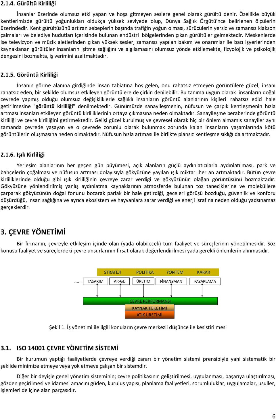 Kent gürültüsünü artıran sebeplerin başında trafiğin yoğun olması, sürücülerin yersiz ve zamansız klakson çalmaları ve belediye hudutları içerisinde bulunan endüstri bölgelerinden çıkan gürültüler