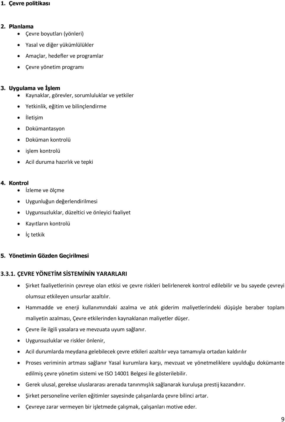 Kontrol İzleme ve ölçme Uygunluğun değerlendirilmesi Uygunsuzluklar, düzeltici ve önleyici faaliyet Kayıtların kontrolü İç tetkik 5. Yönetimin Gözden Geçirilmesi 3.3.1.
