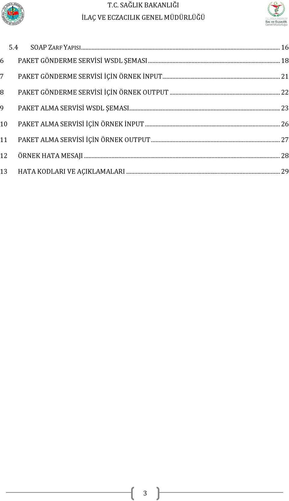 .. 21 8 PAKET GÖNDERME SERVİSİ İÇİN ÖRNEK OUTPUT... 22 9 PAKET ALMA SERVİSİ WSDL ŞEMASI.