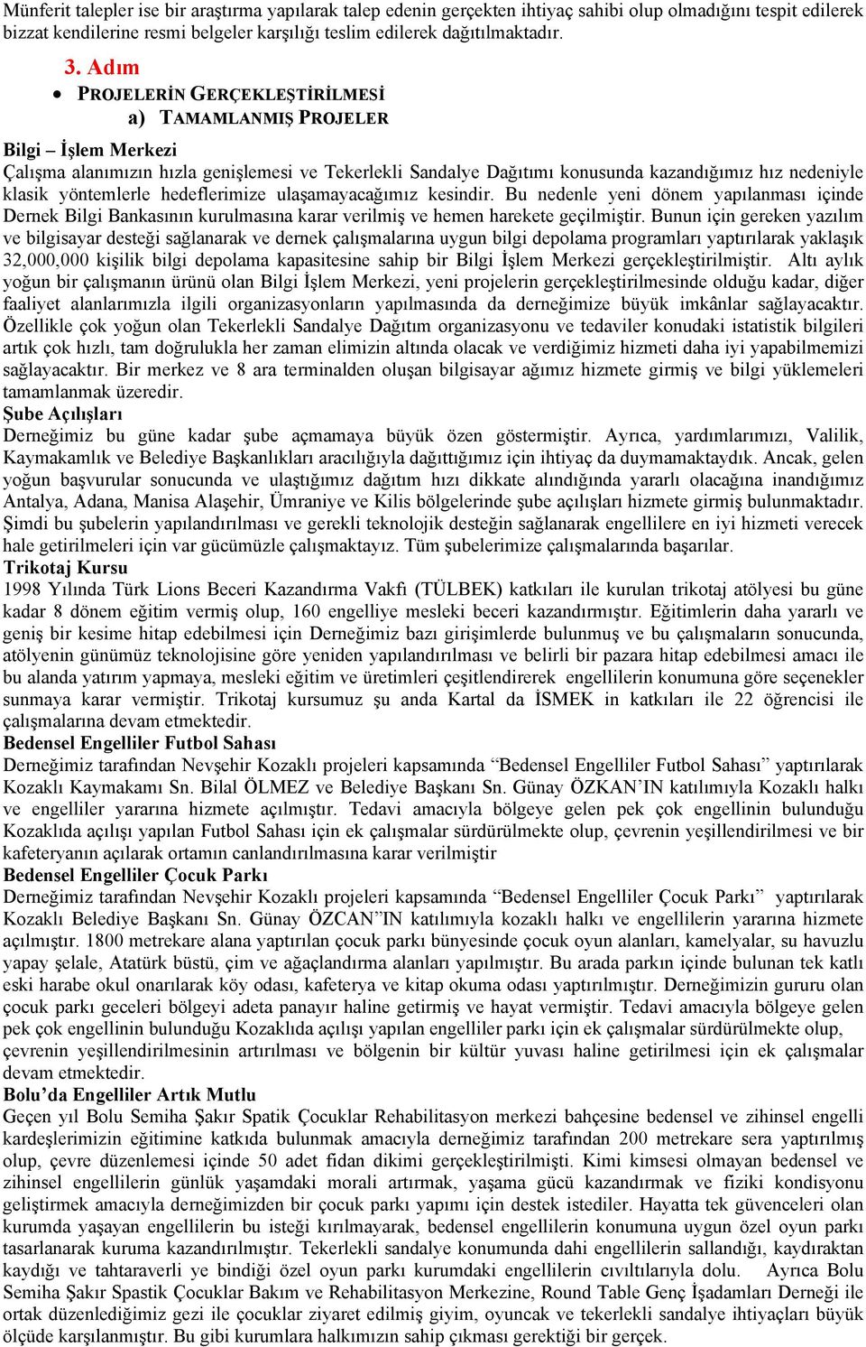 yöntemlerle hedeflerimize ulaşamayacağımız kesindir. Bu nedenle yeni dönem yapılanması içinde Dernek Bilgi Bankasının kurulmasına karar verilmiş ve hemen harekete geçilmiştir.