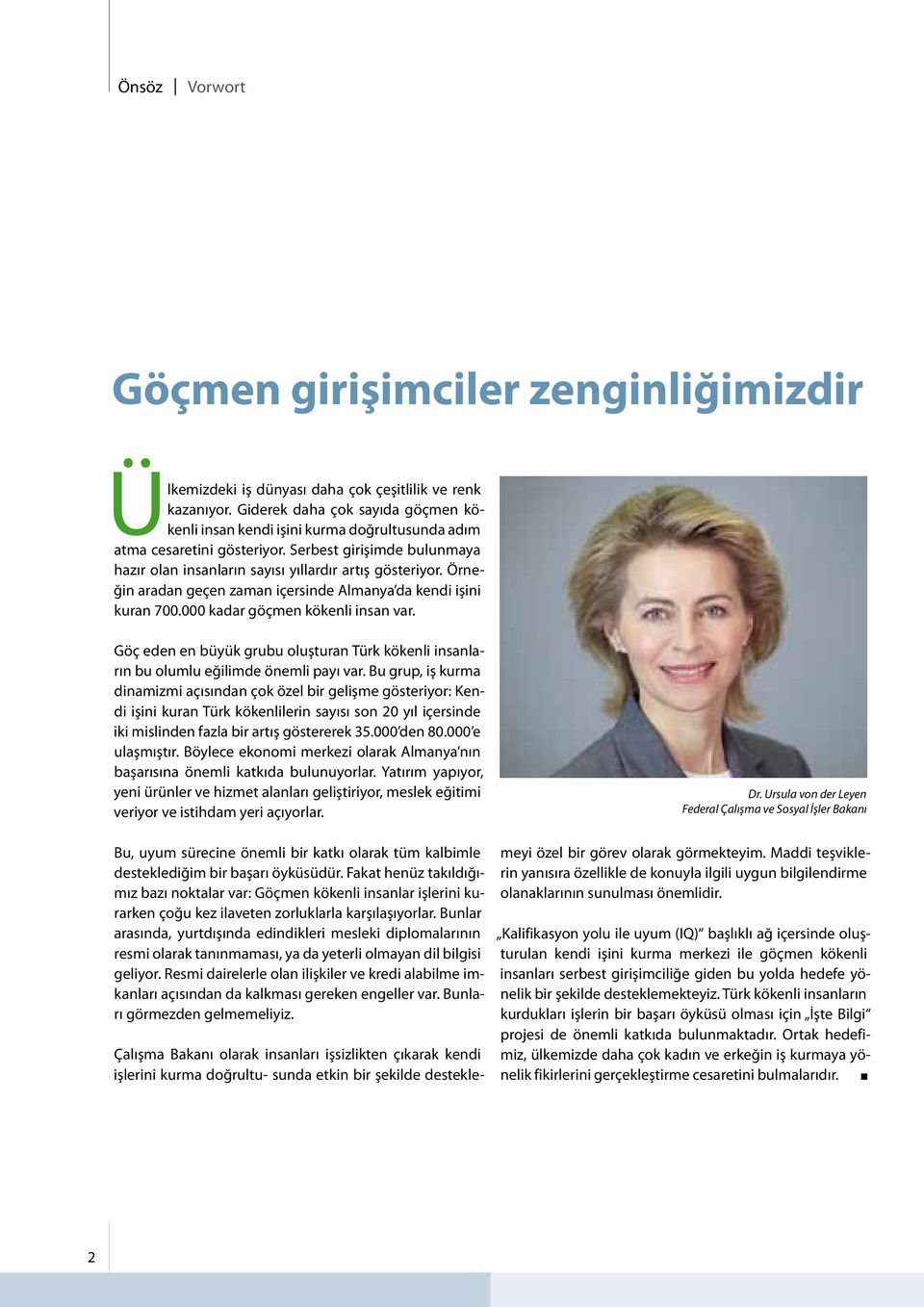 Örneğin aradan geçen zaman içersinde Almanya da kendi işini kuran 700.000 kadar göçmen kökenli insan var. Göç eden en büyük grubu oluşturan Türk kökenli insanların bu olumlu eğilimde önemli payı var.