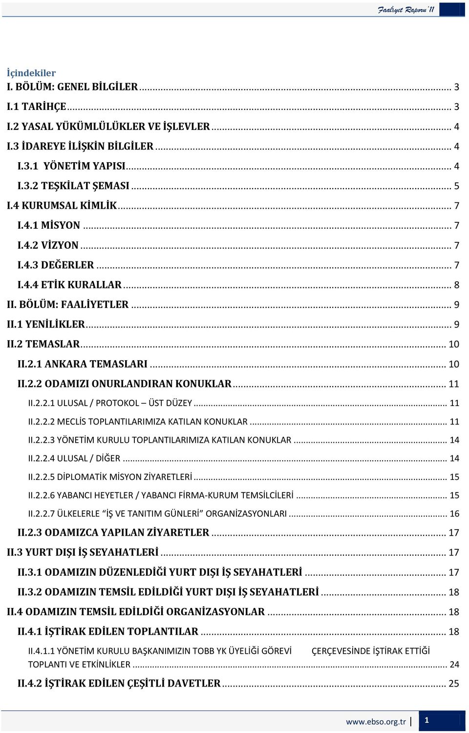 .. 10 II.2.2 ODAMIZI ONURLANDIRAN KLAR... 11 II.2.2.1 ULUSAL / PROTOKOL ÜST DÜZEY... 11 II.2.2.2 MECLİS TOPLANTILARIMIZA KATILAN KLAR... 11 II.2.2.3 YÖNETİM KURULU TOPLANTILARIMIZA KATILAN KLAR.