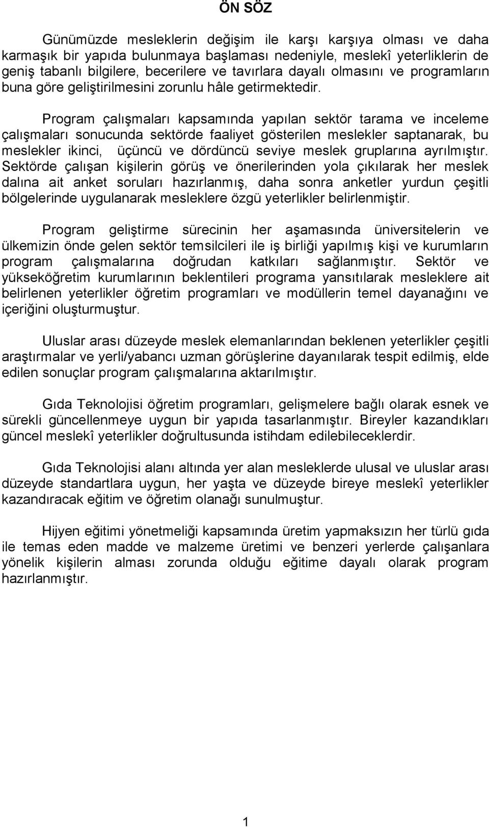 Program çalışmaları kapsamında yapılan sektör tarama ve inceleme çalışmaları sonucunda sektörde faaliyet gösterilen meslekler saptanarak, bu meslekler ikinci, üçüncü ve dördüncü seviye meslek