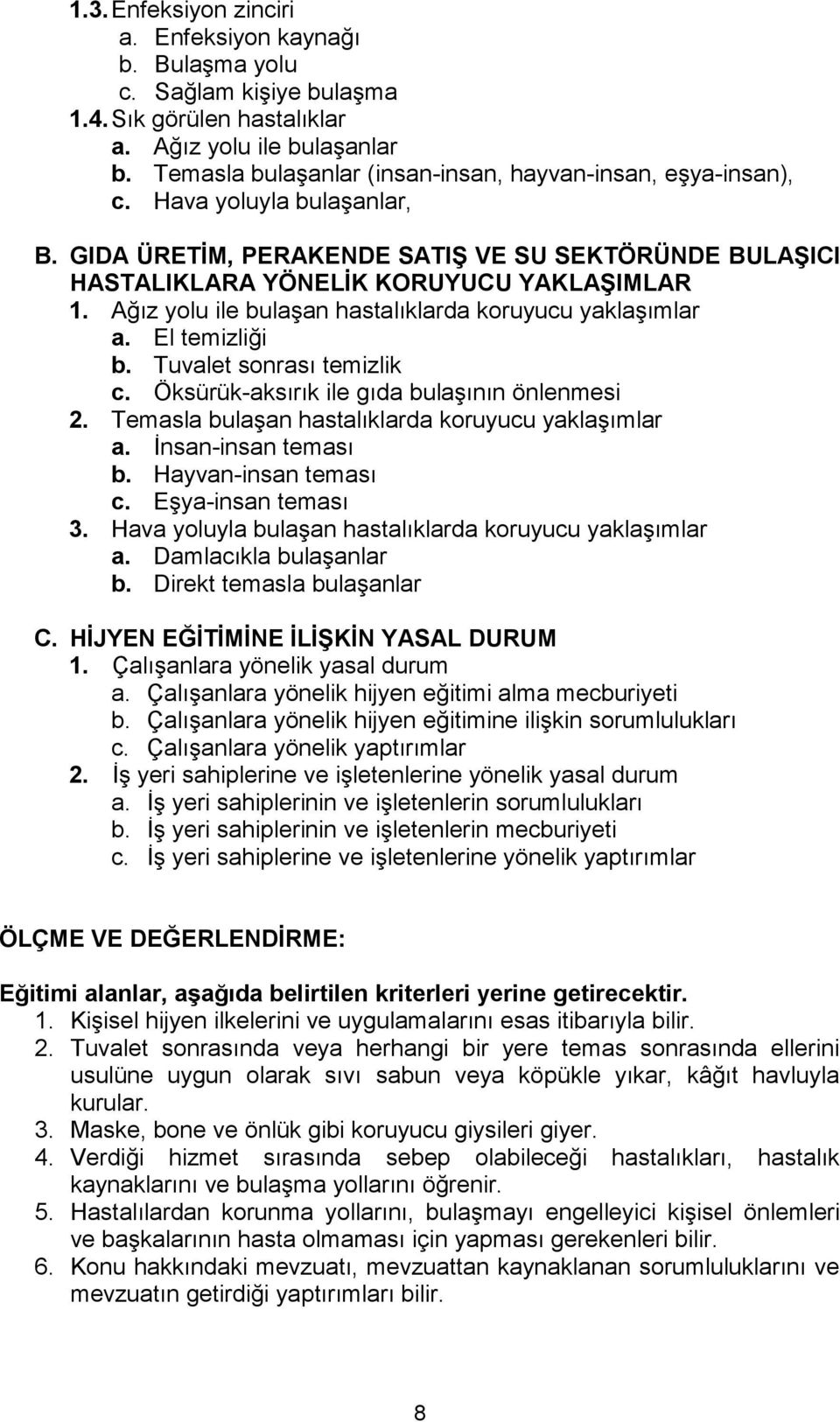 Ağız yolu ile bulaşan hastalıklarda koruyucu yaklaşımlar a. El temizliği b. Tuvalet sonrası temizlik c. Öksürük-aksırık ile gıda bulaşının önlenmesi 2.