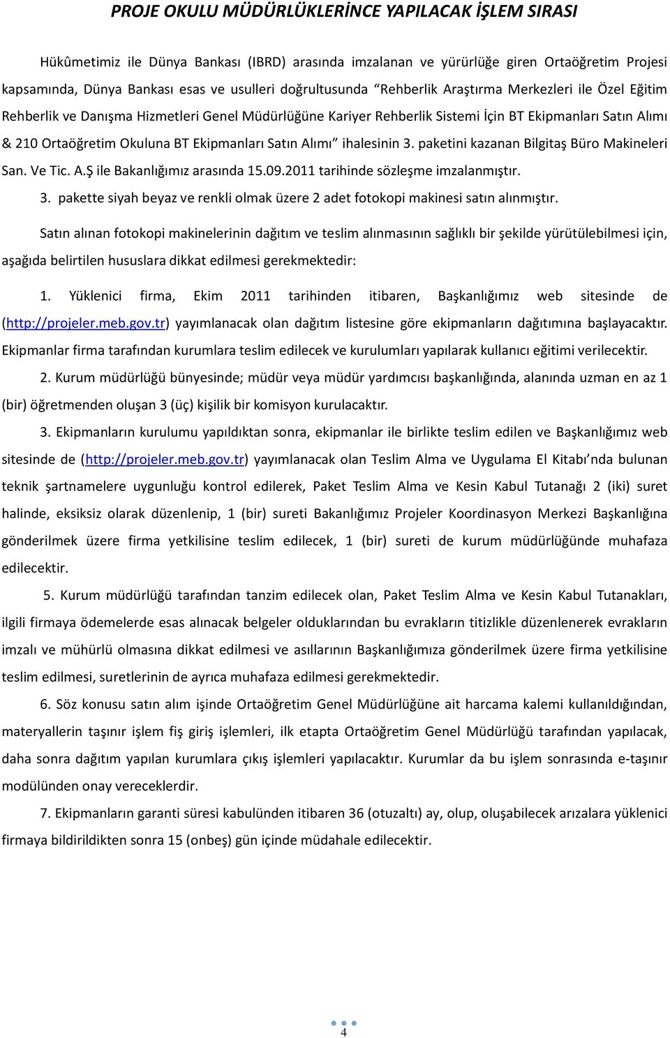 Ekipmanları Satın Alımı ihalesinin 3. paketini kazanan Bilgitaş Büro Makineleri San. Ve Tic. A.Ş ile Bakanlığımız arasında 15.09.2011 tarihinde sözleşme imzalanmıştır. 3. pakette siyah beyaz ve renkli olmak üzere 2 adet fotokopi makinesi satın alınmıştır.