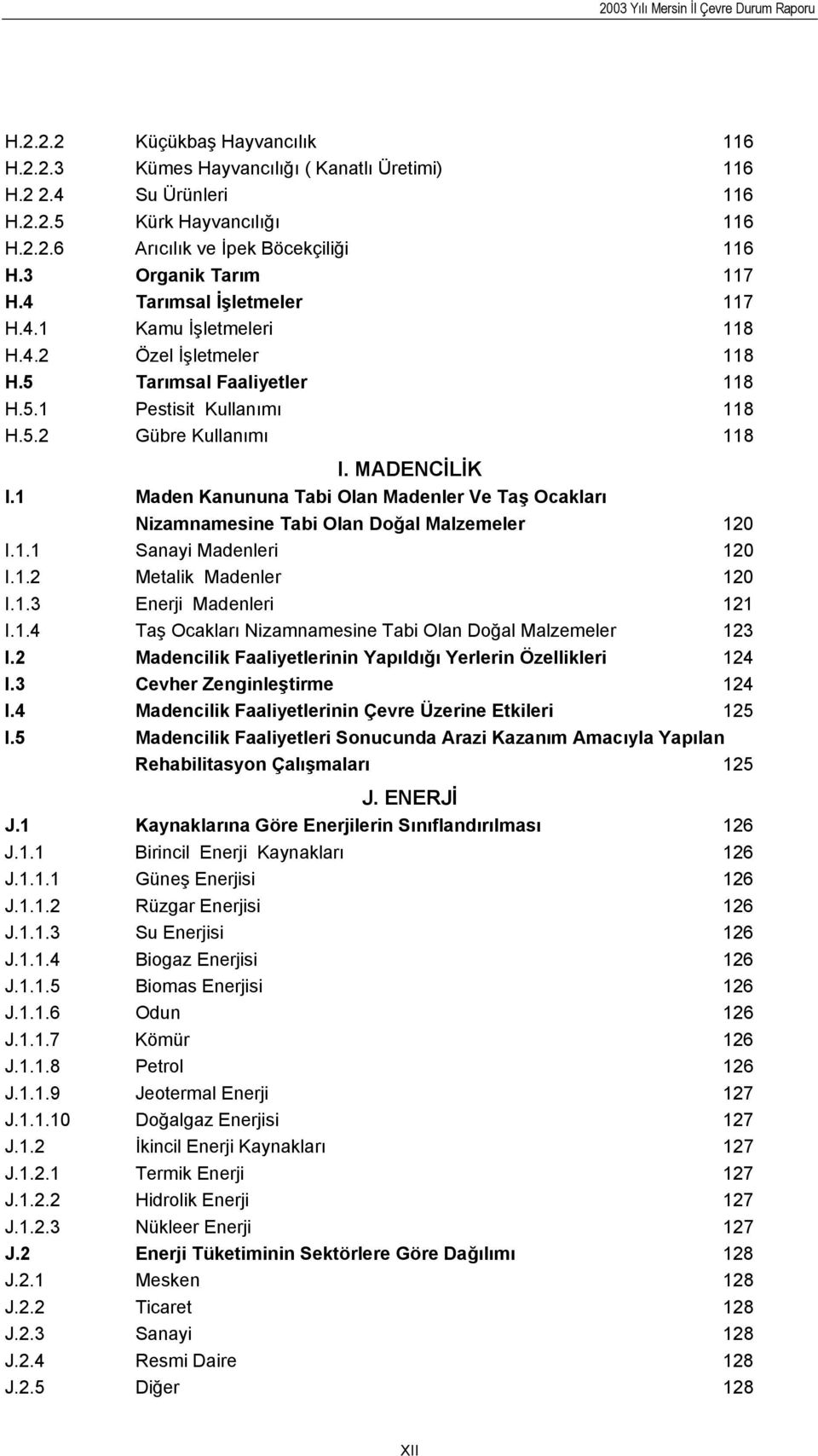 MADENCİLİK I.1 Maden Kanununa Tabi Olan Madenler Ve Taş Ocakları Nizamnamesine Tabi Olan Doğal Malzemeler 120 I.1.1 Sanayi Madenleri 120 I.1.2 Metalik Madenler 120 I.1.3 Enerji Madenleri 121 I.1.4 Taş Ocakları Nizamnamesine Tabi Olan Doğal Malzemeler 123 I.