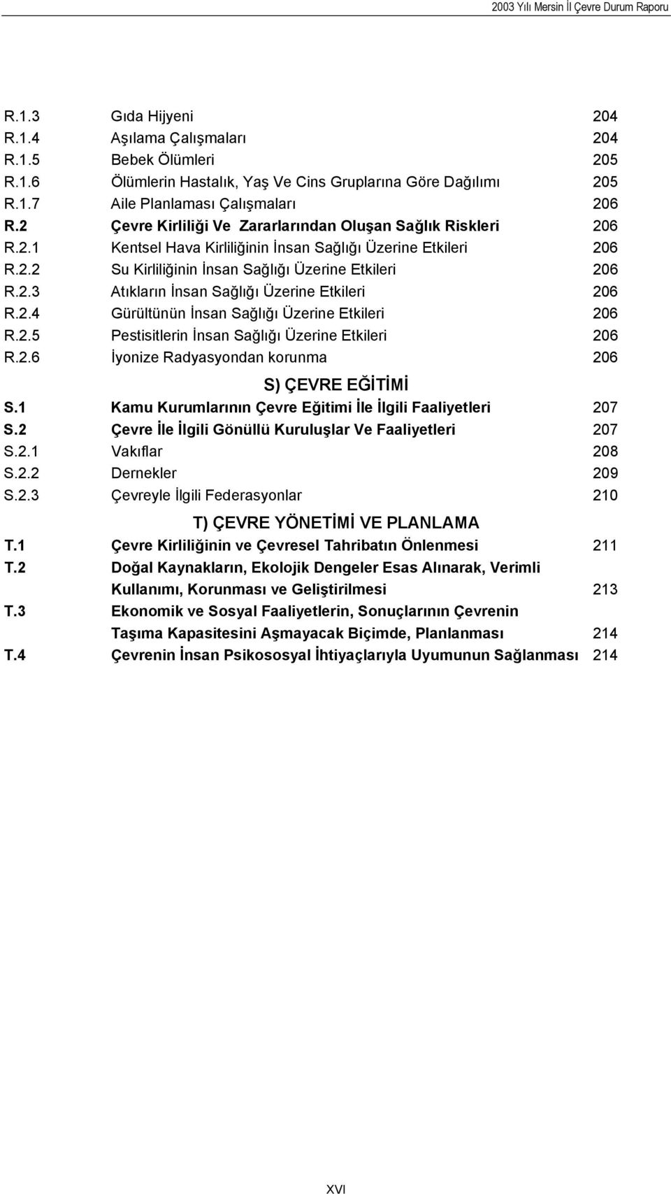 2.4 Gürültünün İnsan Sağlığı Üzerine Etkileri 206 R.2.5 Pestisitlerin İnsan Sağlığı Üzerine Etkileri 206 R.2.6 İyonize Radyasyondan korunma 206 S) ÇEVRE EĞİTİMİ S.