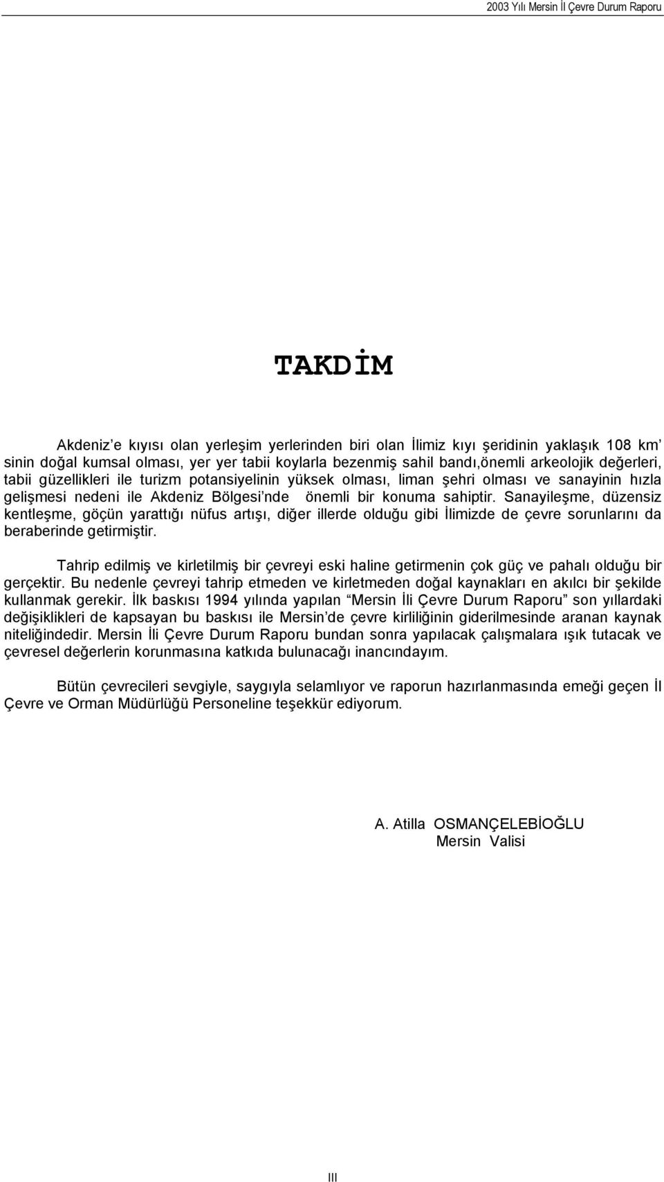 Sanayileşme, düzensiz kentleşme, göçün yarattığı nüfus artışı, diğer illerde olduğu gibi İlimizde de çevre sorunlarını da beraberinde getirmiştir.