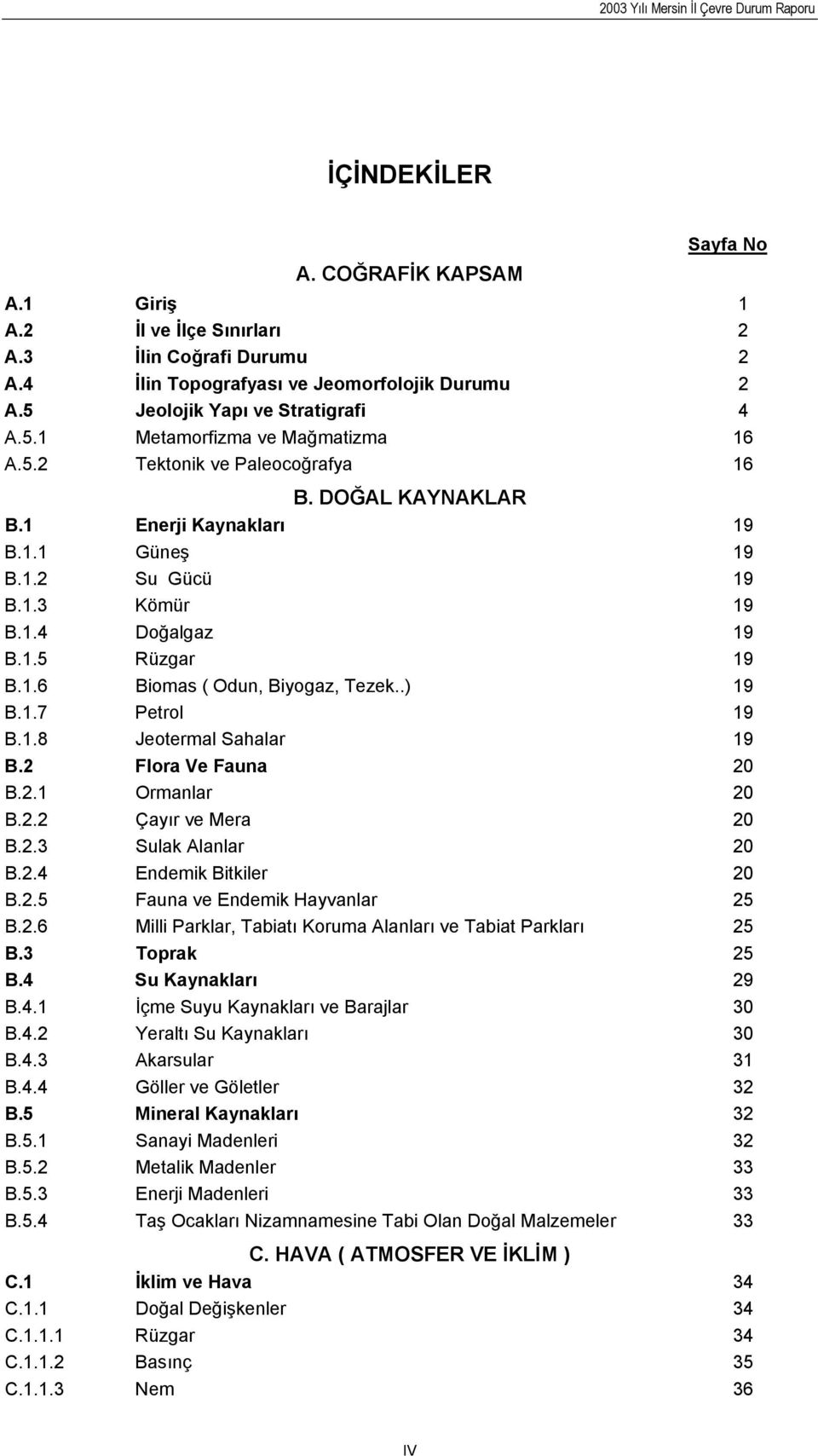 .) 19 B.1.7 Petrol 19 B.1.8 Jeotermal Sahalar 19 B.2 Flora Ve Fauna 20 B.2.1 Ormanlar 20 B.2.2 Çayır ve Mera 20 B.2.3 Sulak Alanlar 20 B.2.4 Endemik Bitkiler 20 B.2.5 Fauna ve Endemik Hayvanlar 25 B.