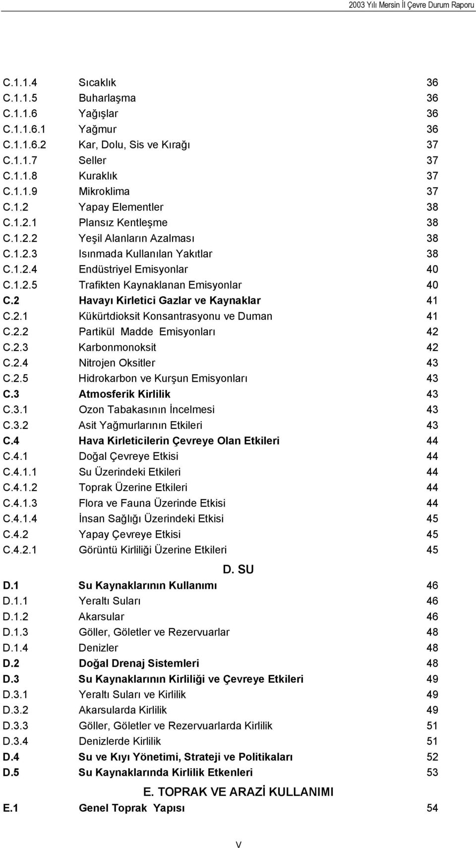 2 Havayı Kirletici Gazlar ve Kaynaklar 41 C.2.1 Kükürtdioksit Konsantrasyonu ve Duman 41 C.2.2 Partikül Madde Emisyonları 42 C.2.3 Karbonmonoksit 42 C.2.4 Nitrojen Oksitler 43 C.2.5 Hidrokarbon ve Kurşun Emisyonları 43 C.