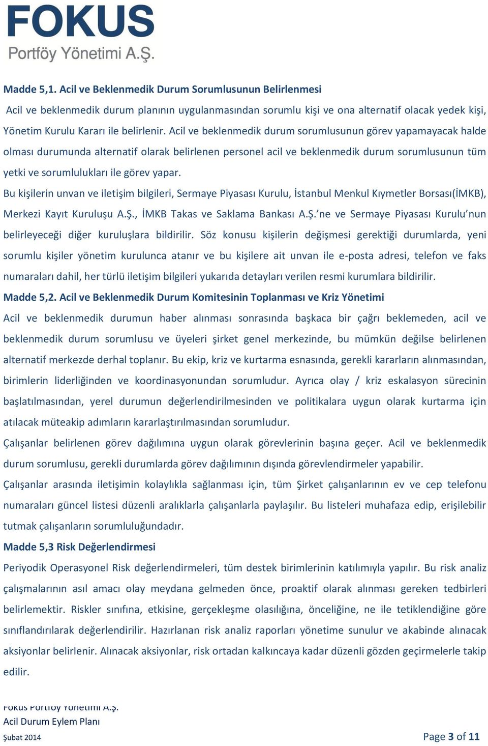 Acil ve beklenmedik durum sorumlusunun görev yapamayacak halde olması durumunda alternatif olarak belirlenen personel acil ve beklenmedik durum sorumlusunun tüm yetki ve sorumlulukları ile görev