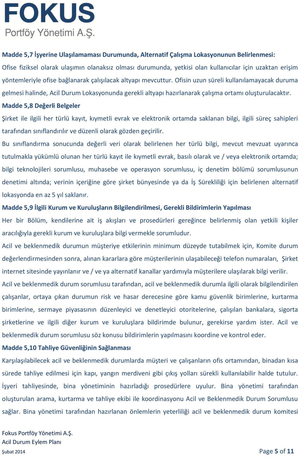 Ofisin uzun süreli kullanılamayacak duruma gelmesi halinde, Acil Durum Lokasyonunda gerekli altyapı hazırlanarak çalışma ortamı oluşturulacaktır.