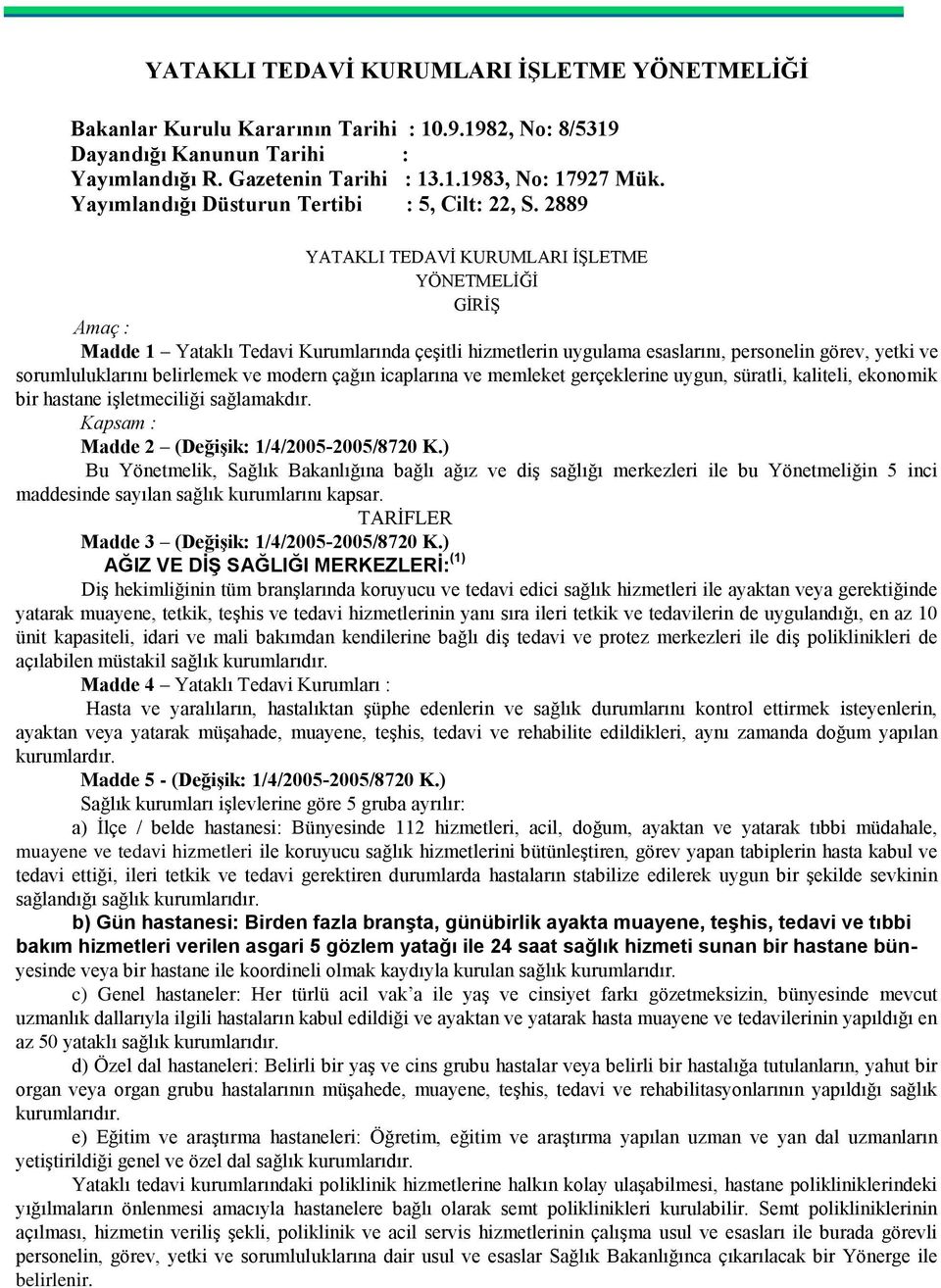 2889 YATAKLI TEDAVĠ KURUMLARI ĠġLETME YÖNETMELĠĞĠ GĠRĠġ Amaç : Madde 1 Yataklı Tedavi Kurumlarında çeģitli hizmetlerin uygulama esaslarını, personelin görev, yetki ve sorumluluklarını belirlemek ve