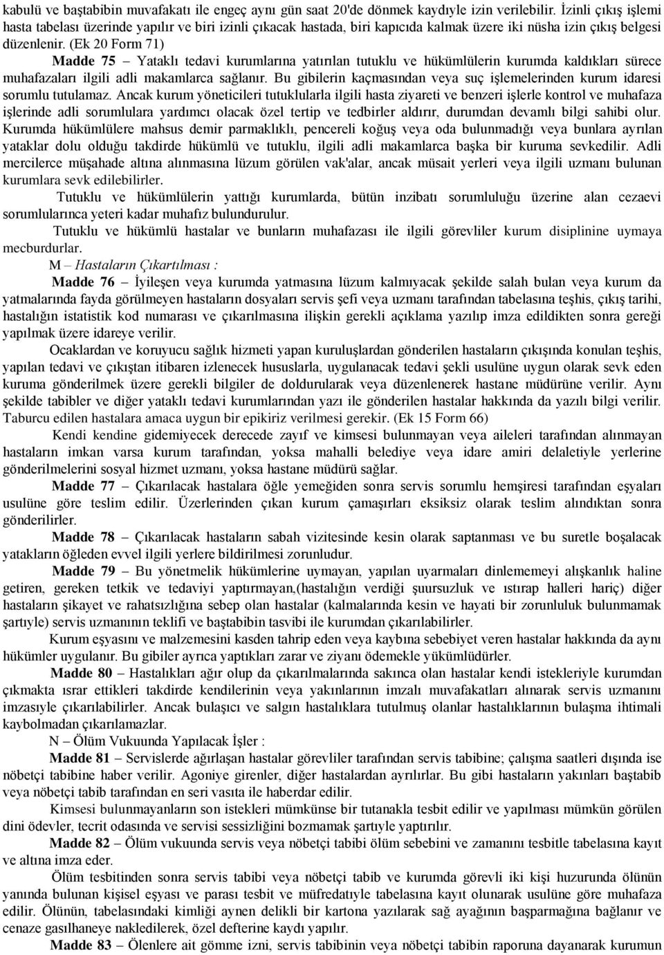 (Ek 20 Form 71) Madde 75 Yataklı tedavi kurumlarına yatırılan tutuklu ve hükümlülerin kurumda kaldıkları sürece muhafazaları ilgili adli makamlarca sağlanır.