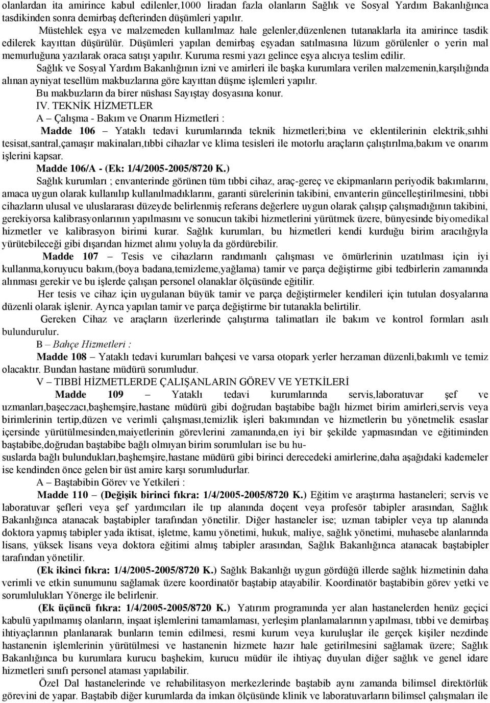 DüĢümleri yapılan demirbaģ eģyadan satılmasına lüzum görülenler o yerin mal memurluğuna yazılarak oraca satıģı yapılır. Kuruma resmi yazı gelince eģya alıcıya teslim edilir.