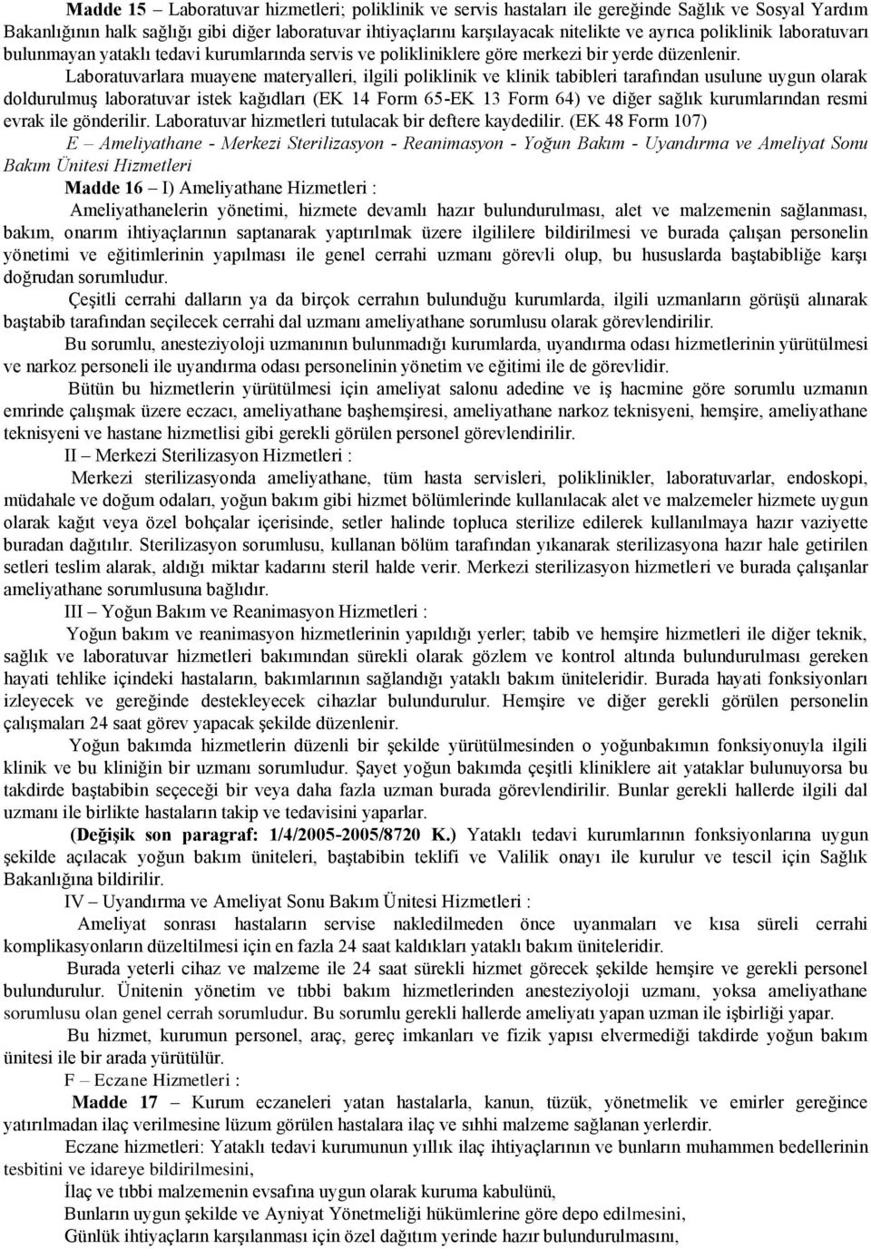 Laboratuvarlara muayene materyalleri, ilgili poliklinik ve klinik tabibleri tarafından usulune uygun olarak doldurulmuģ laboratuvar istek kağıdları (EK 14 Form 65-EK 13 Form 64) ve diğer sağlık