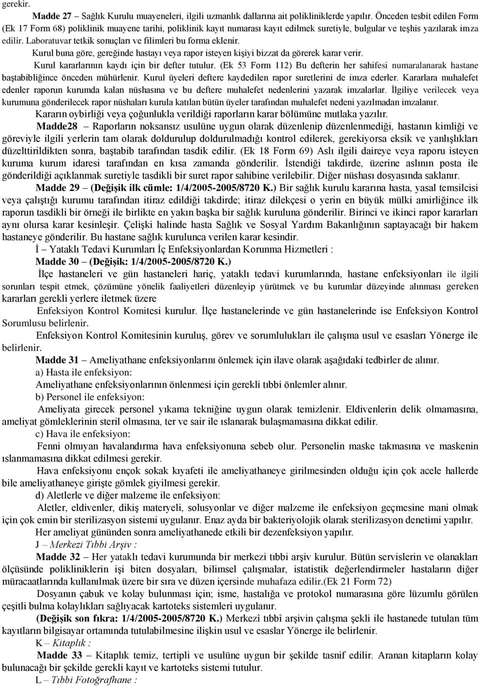 Laboratuvar tetkik sonuçları ve filimleri bu forma eklenir. Kurul buna göre, gereğinde hastayı veya rapor isteyen kiģiyi bizzat da görerek karar verir.