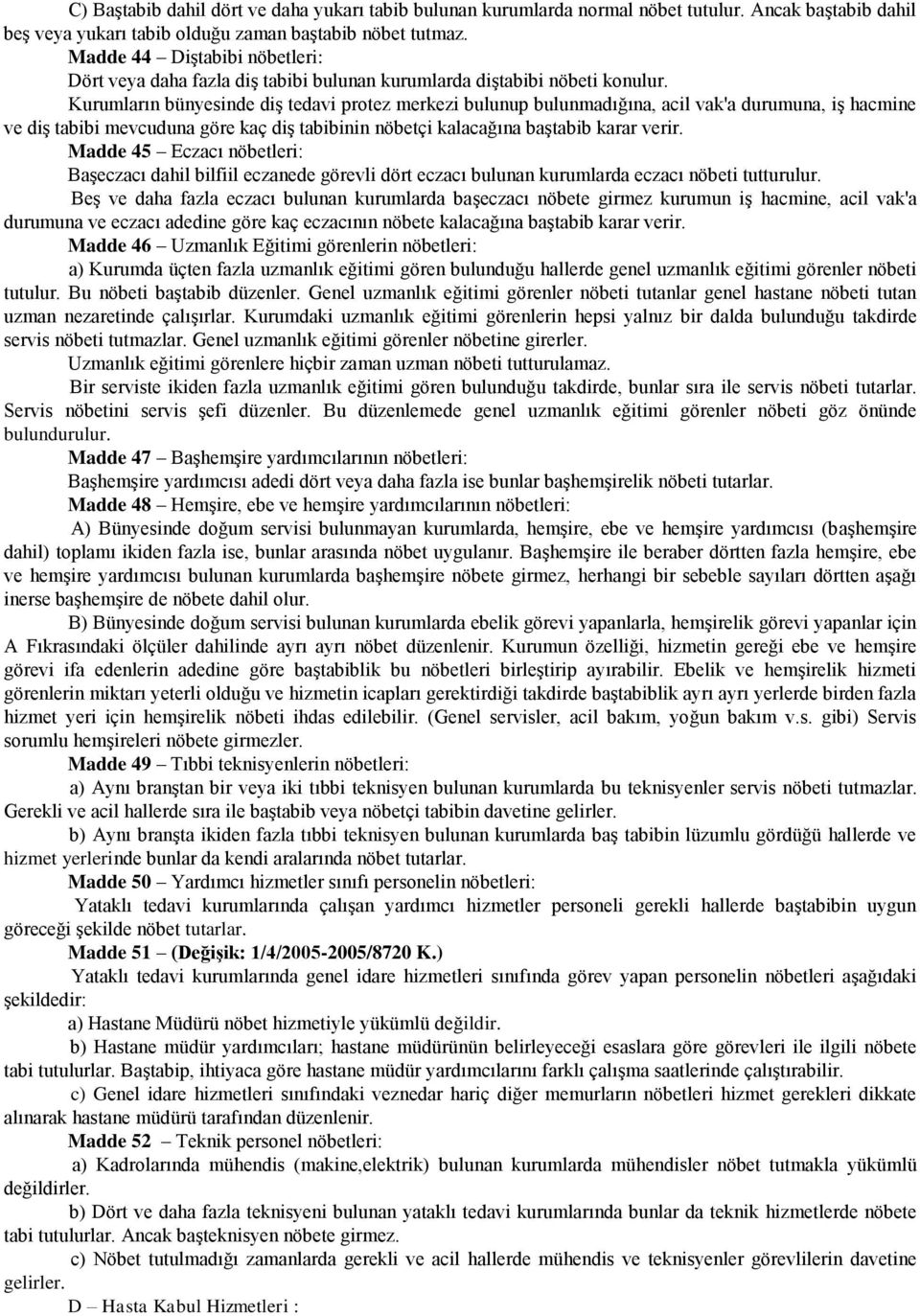 Kurumların bünyesinde diģ tedavi protez merkezi bulunup bulunmadığına, acil vak'a durumuna, iģ hacmine ve diģ tabibi mevcuduna göre kaç diģ tabibinin nöbetçi kalacağına baģtabib karar verir.