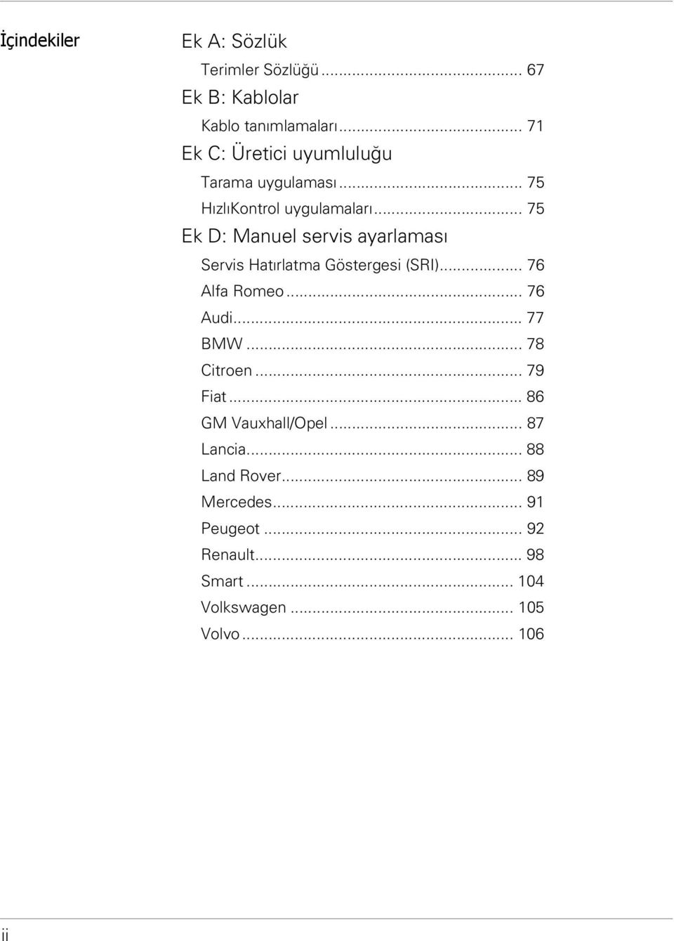 .. 75 Ek D: Manuel servis ayarlaması Servis Hatırlatma Göstergesi (SRI)... 76 Alfa Romeo... 76 Audi... 77 BMW.